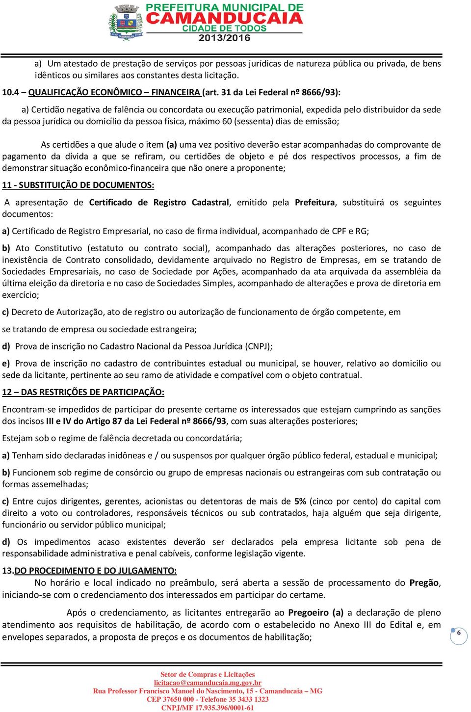 31 da Lei Federal nº 8666/93): a) Certidão negativa de falência ou concordata ou execução patrimonial, expedida pelo distribuidor da sede da pessoa jurídica ou domicílio da pessoa física, máximo 60