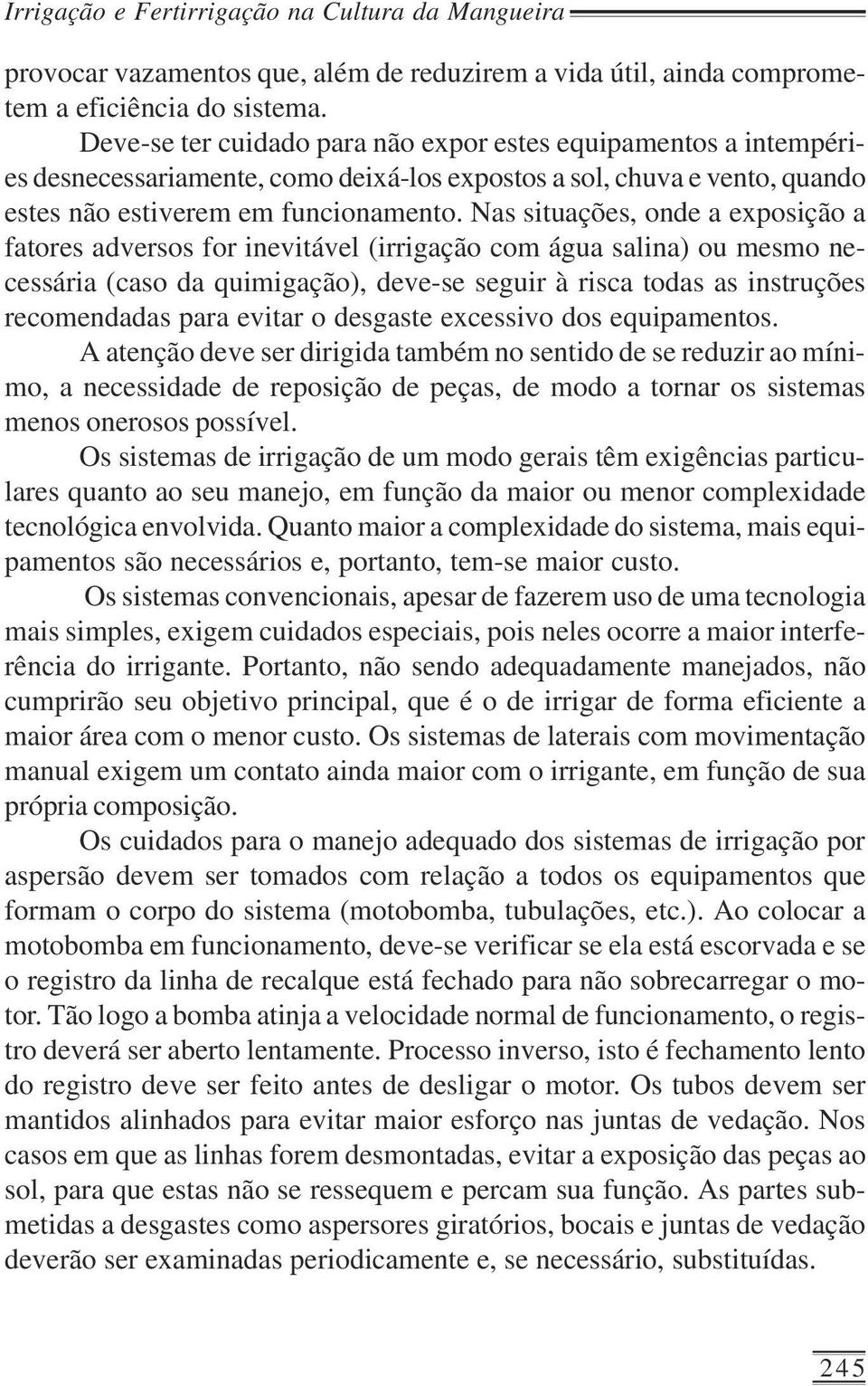 Nas situações, onde a exposição a fatores adversos for inevitável (irrigação com água salina) ou mesmo necessária (caso da quimigação), deve-se seguir à risca todas as instruções recomendadas para