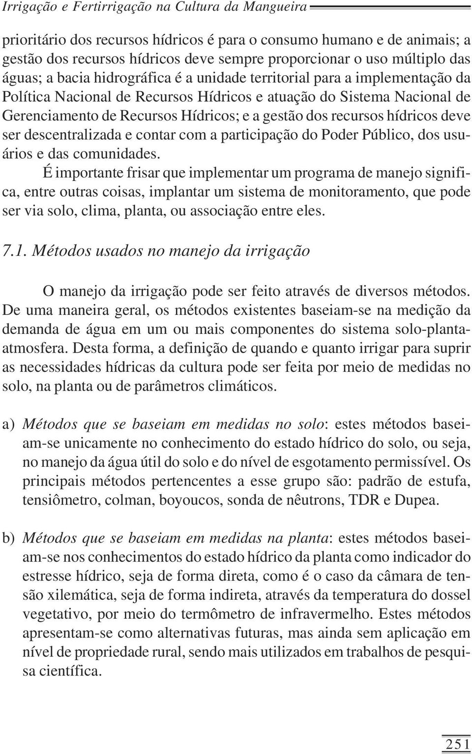 recursos hídricos deve ser descentralizada e contar com a participação do Poder Público, dos usuários e das comunidades.