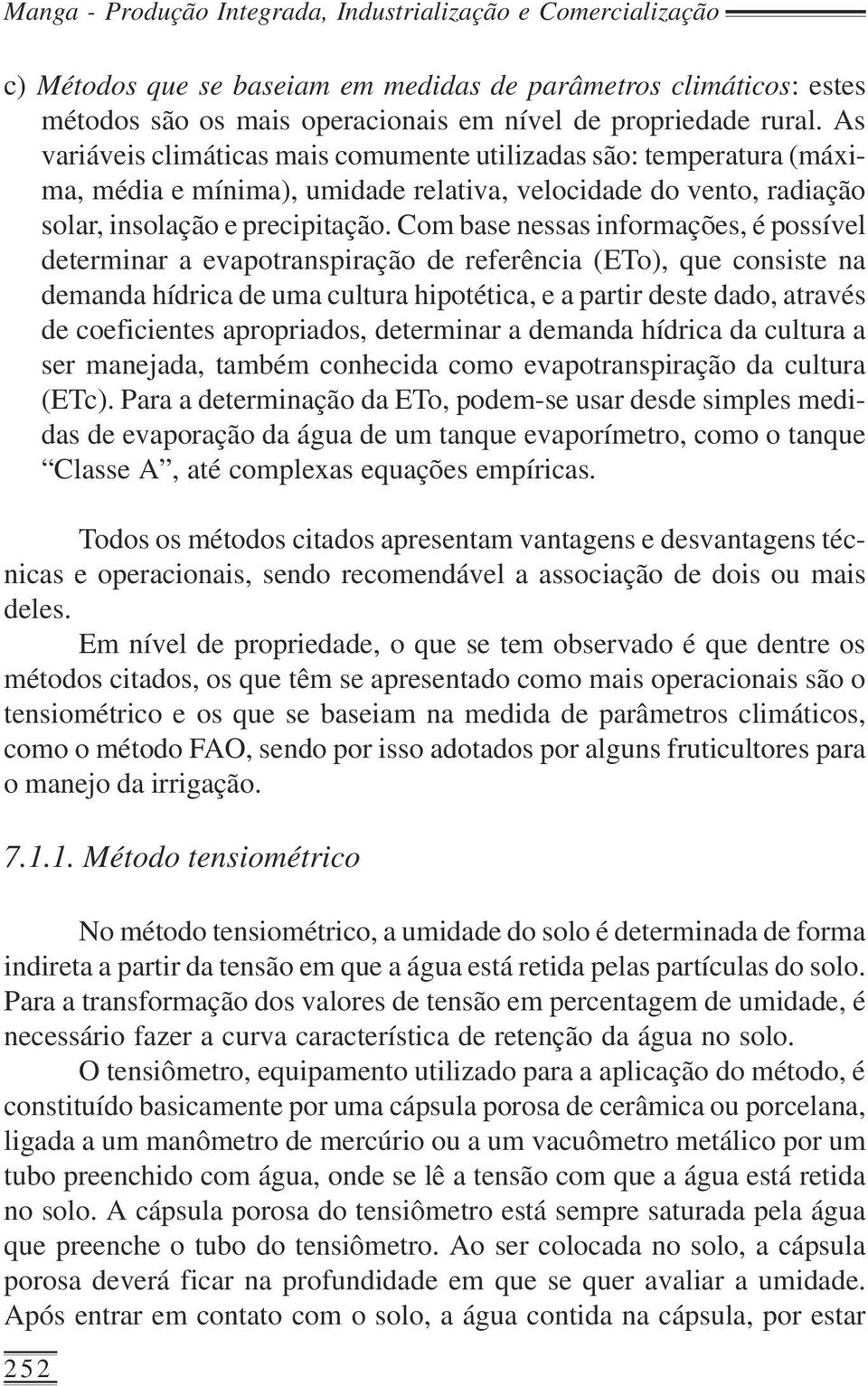 Com base nessas informações, é possível determinar a evapotranspiração de referência (ETo), que consiste na demanda hídrica de uma cultura hipotética, e a partir deste dado, através de coeficientes