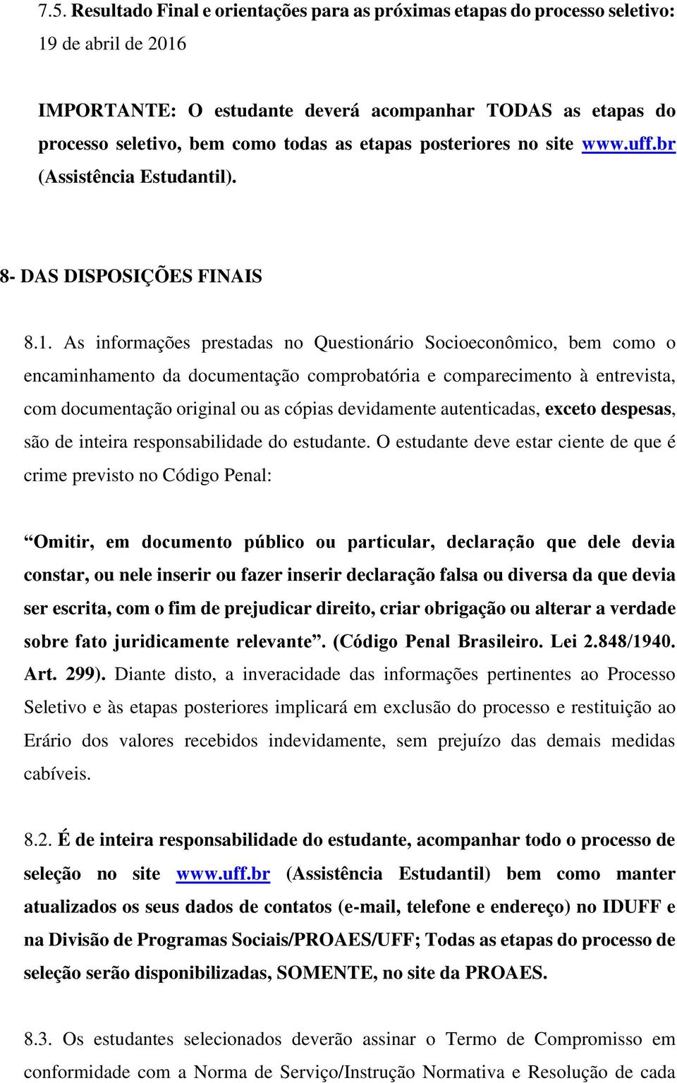 As informações prestadas no Questionário Socioeconômico, bem como o encaminhamento da documentação comprobatória e comparecimento à entrevista, com documentação original ou as cópias devidamente