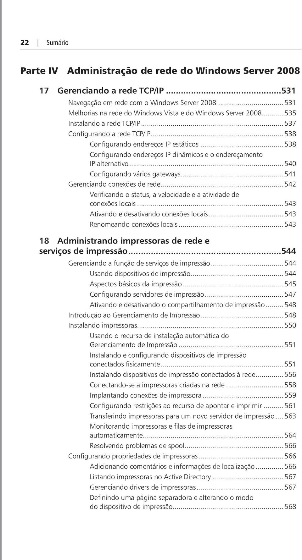 .. 538 Configurando endereços IP dinâmicos e o endereçamento IP alternativo... 540 Configurando vários gateways... 541 Gerenciando conexões de rede.