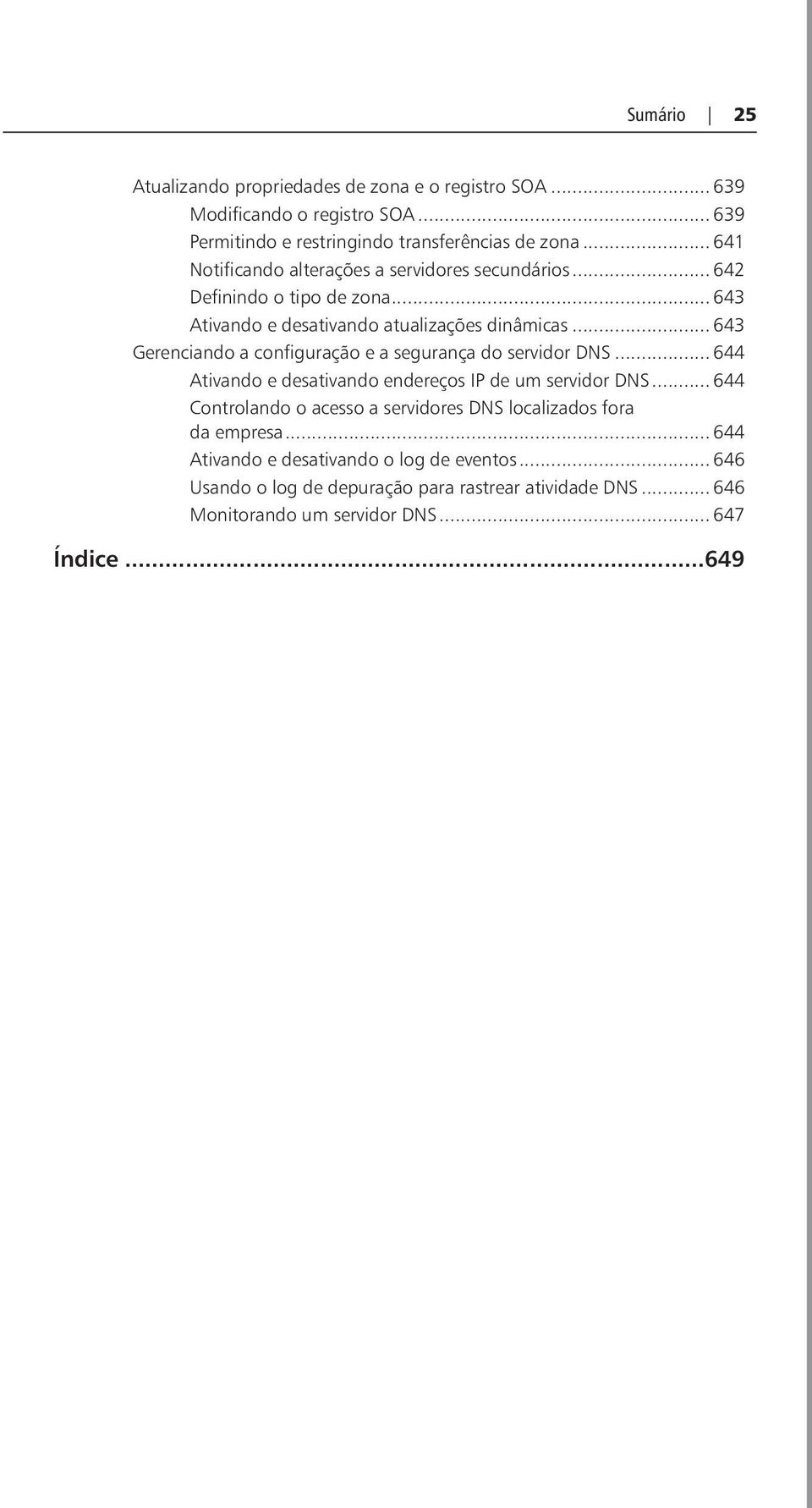 .. 643 Gerenciando a configuração e a segurança do servidor DNS... 644 Ativando e desativando endereços IP de um servidor DNS.