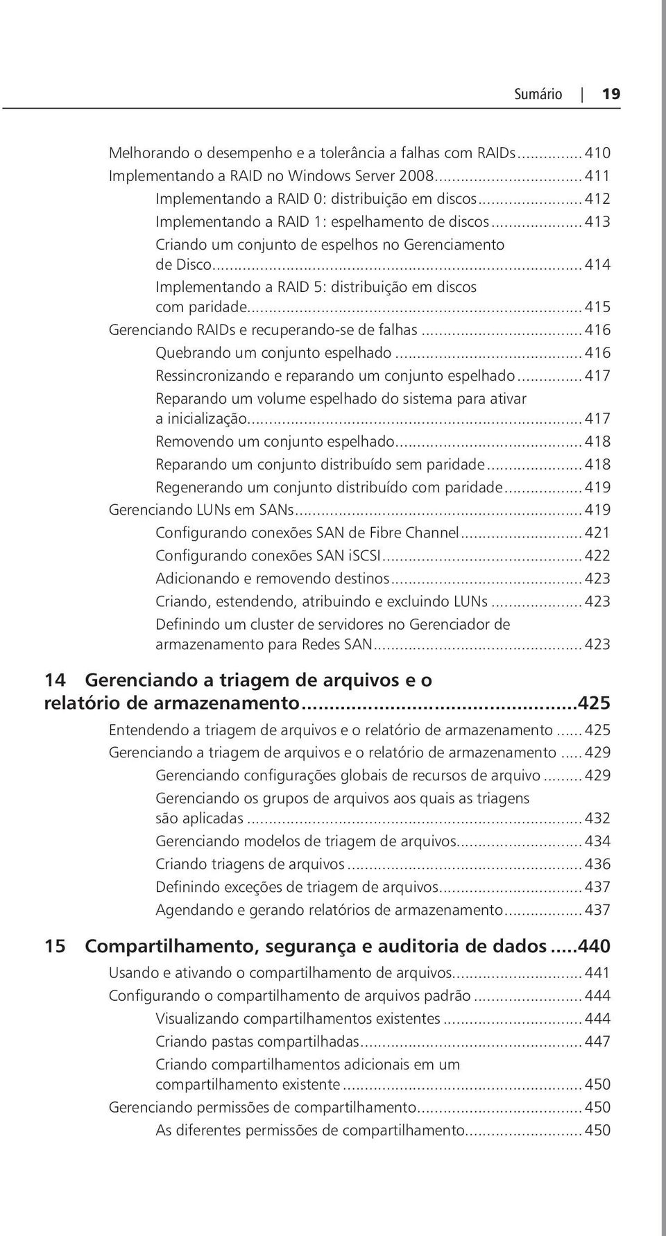 .. 415 Gerenciando RAIDs e recuperando-se de falhas... 416 Quebrando um conjunto espelhado... 416 Ressincronizando e reparando um conjunto espelhado.