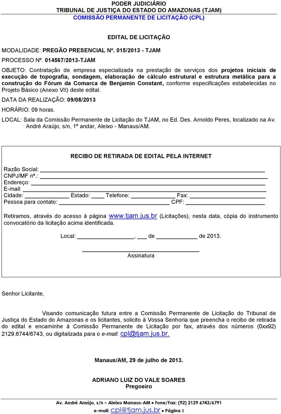 para a construção do Fórum da Comarca de Benjamin Constant, conforme especificações estabelecidas no Projeto Básico (Anexo VII) deste edital. DATA DA REALIZAÇÃO: 09/08/2013 HORÁRIO: 09 horas.