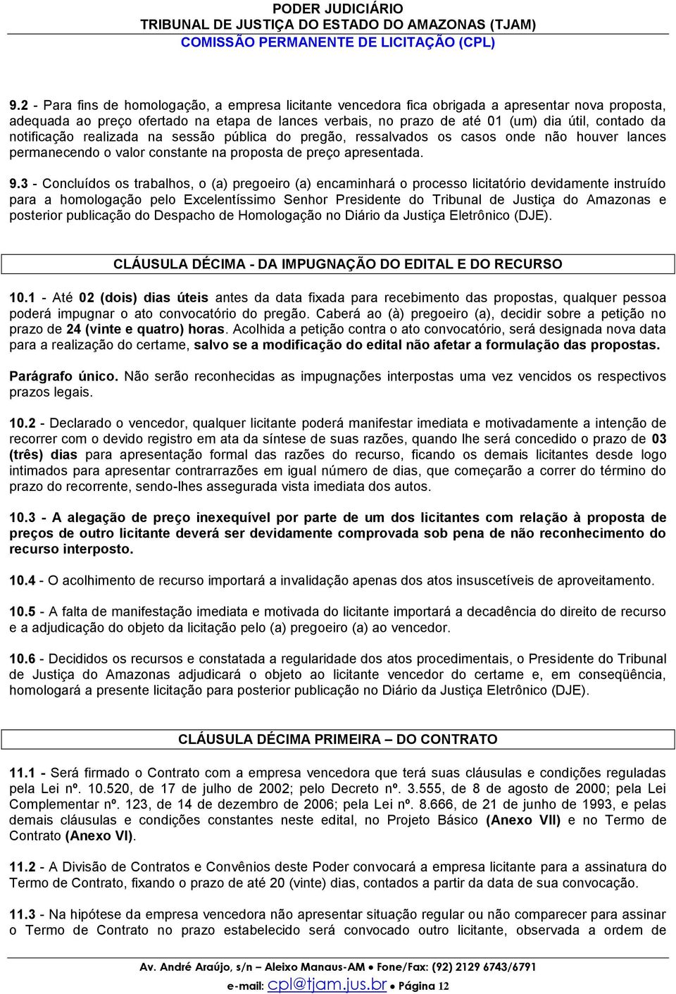 da notificação realizada na sessão pública do pregão, ressalvados os casos onde não houver lances permanecendo o valor constante na proposta de preço apresentada. 9.