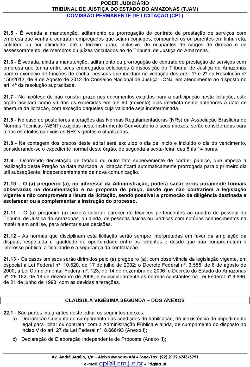 colateral ou por afinidade, até o terceiro grau, inclusive, de ocupantes de cargos de direção e de assessoramento, de membros ou juízes vinculados ao do Tribunal de Justiça do Amazonas. 21.