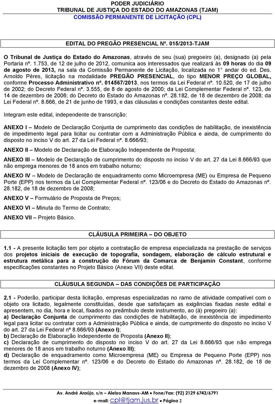 753, de 12 de julho de 2012, comunica aos interessados que realizará às 09 horas do dia 09 de agosto de 2013, na sala da Comissão Permanente de Licitação, localizada no 1 andar do ed. Des.