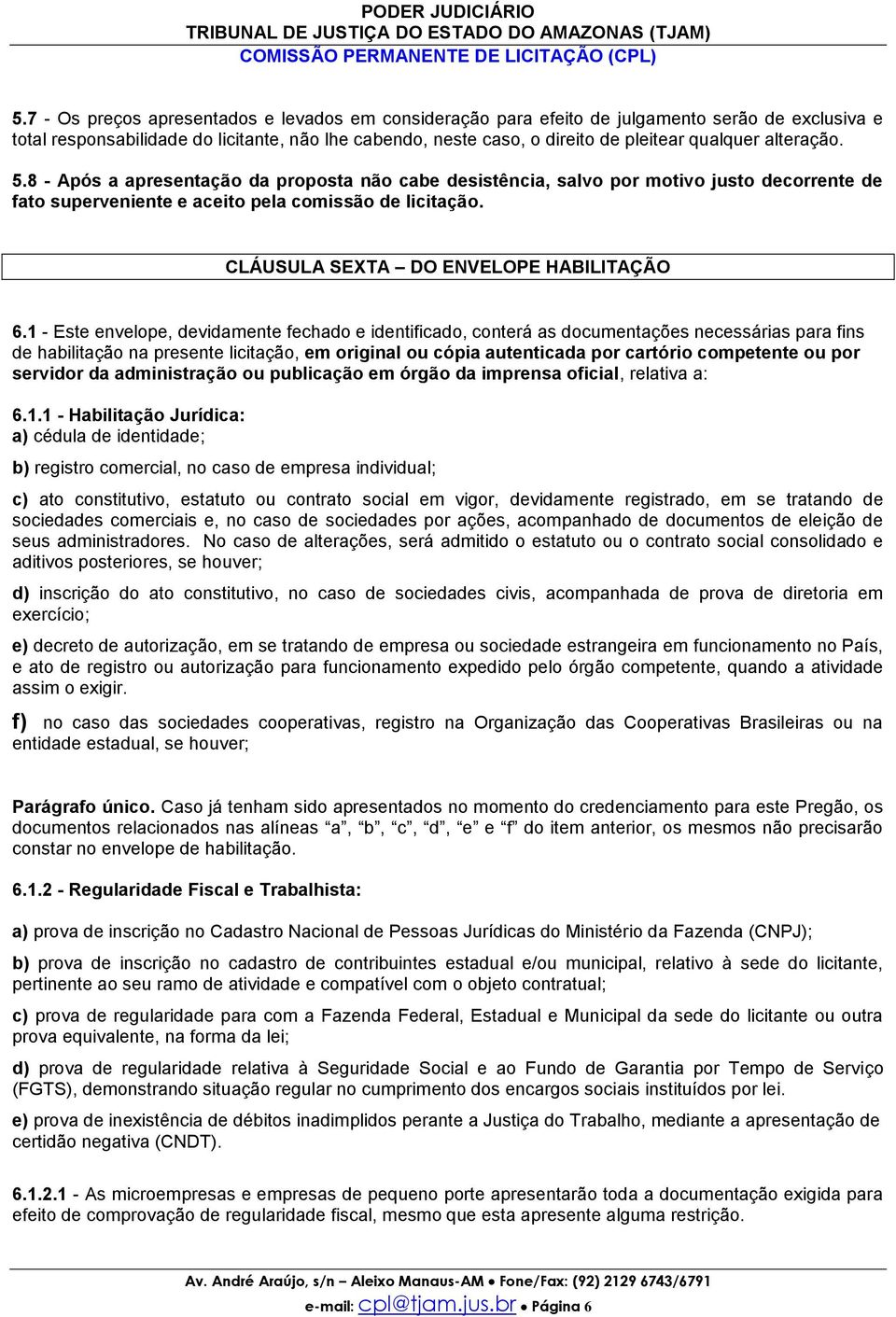 alteração. 5.8 - Após a apresentação da proposta não cabe desistência, salvo por motivo justo decorrente de fato superveniente e aceito pela comissão de licitação.