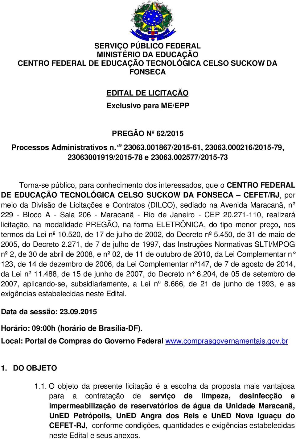 002577/2015-73 Torna-se público, para conhecimento dos interessados, que o CENTRO FEDERAL DE EDUCAÇÃO TECNOLÓGICA CELSO SUCKOW DA FONSECA CEFET/RJ, por meio da Divisão de Licitações e Contratos