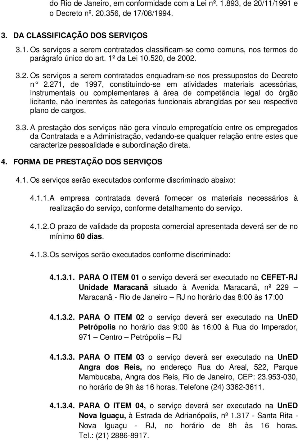 271, de 1997, constituindo-se em atividades materiais acessórias, instrumentais ou complementares à área de competência legal do órgão licitante, não inerentes às categorias funcionais abrangidas por