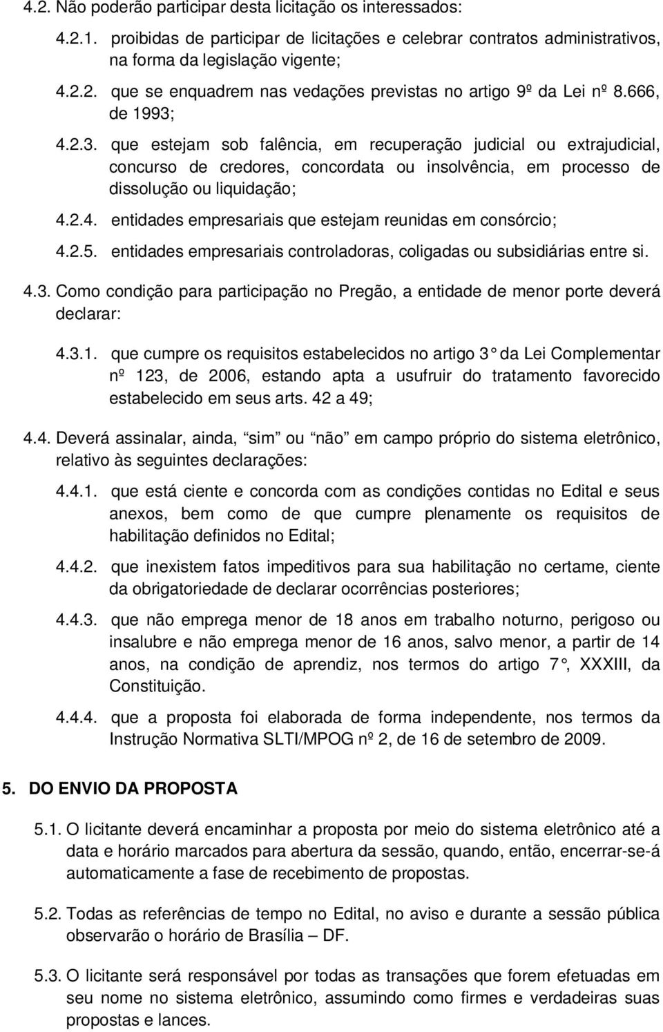 2.5. entidades empresariais controladoras, coligadas ou subsidiárias entre si. 4.3. Como condição para participação no Pregão, a entidade de menor porte deverá declarar: 4.3.1.