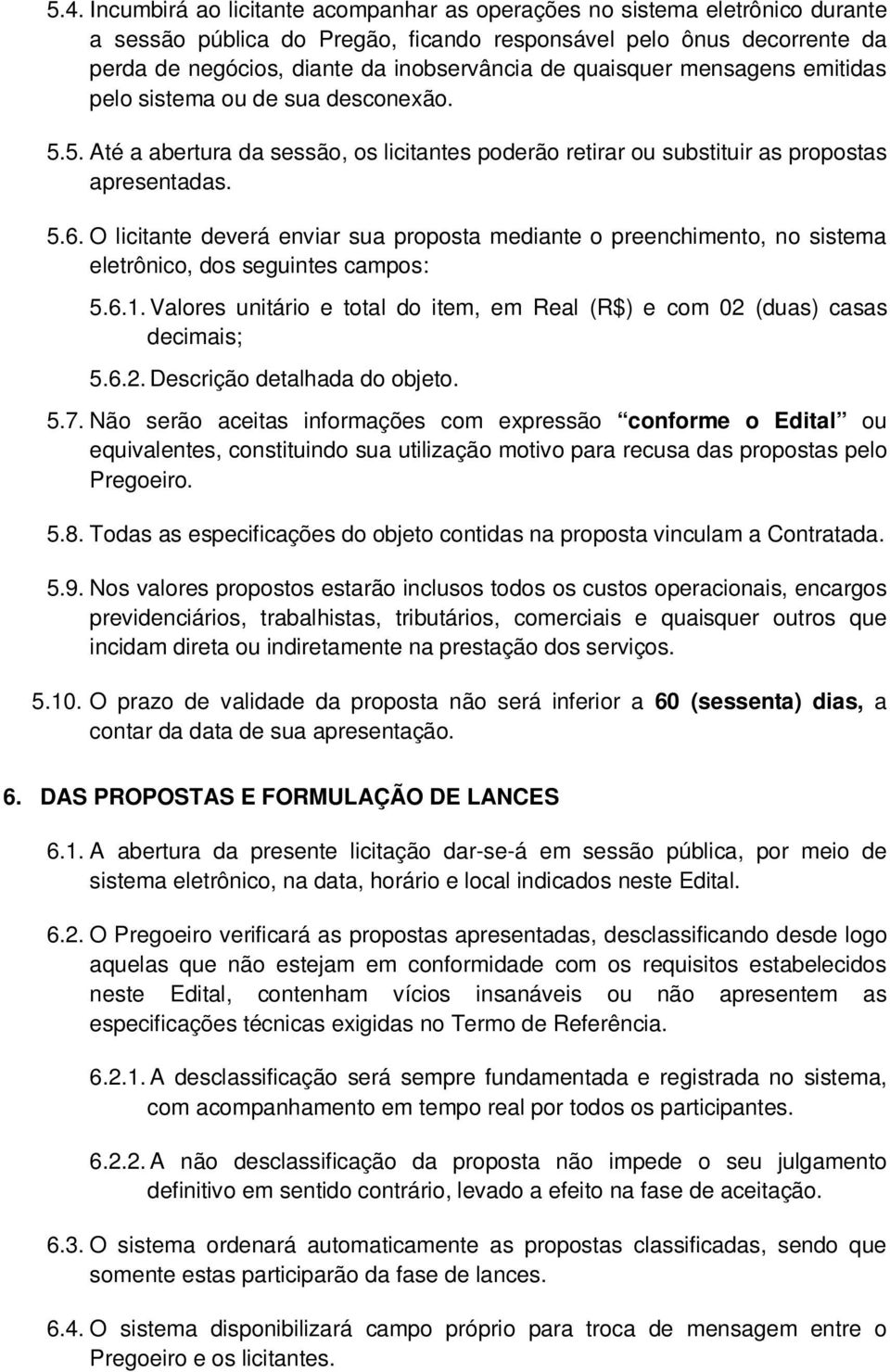 O licitante deverá enviar sua proposta mediante o preenchimento, no sistema eletrônico, dos seguintes campos: 5.6.1. Valores unitário e total do item, em Real (R$) e com 02 