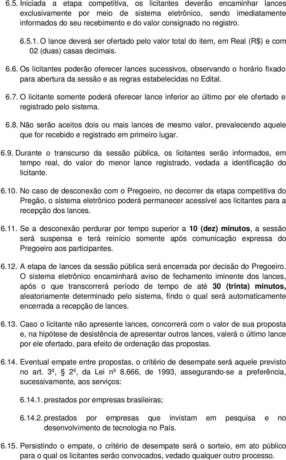 6.7. O licitante somente poderá oferecer lance inferior ao último por ele ofertado e registrado pelo sistema. 6.8.