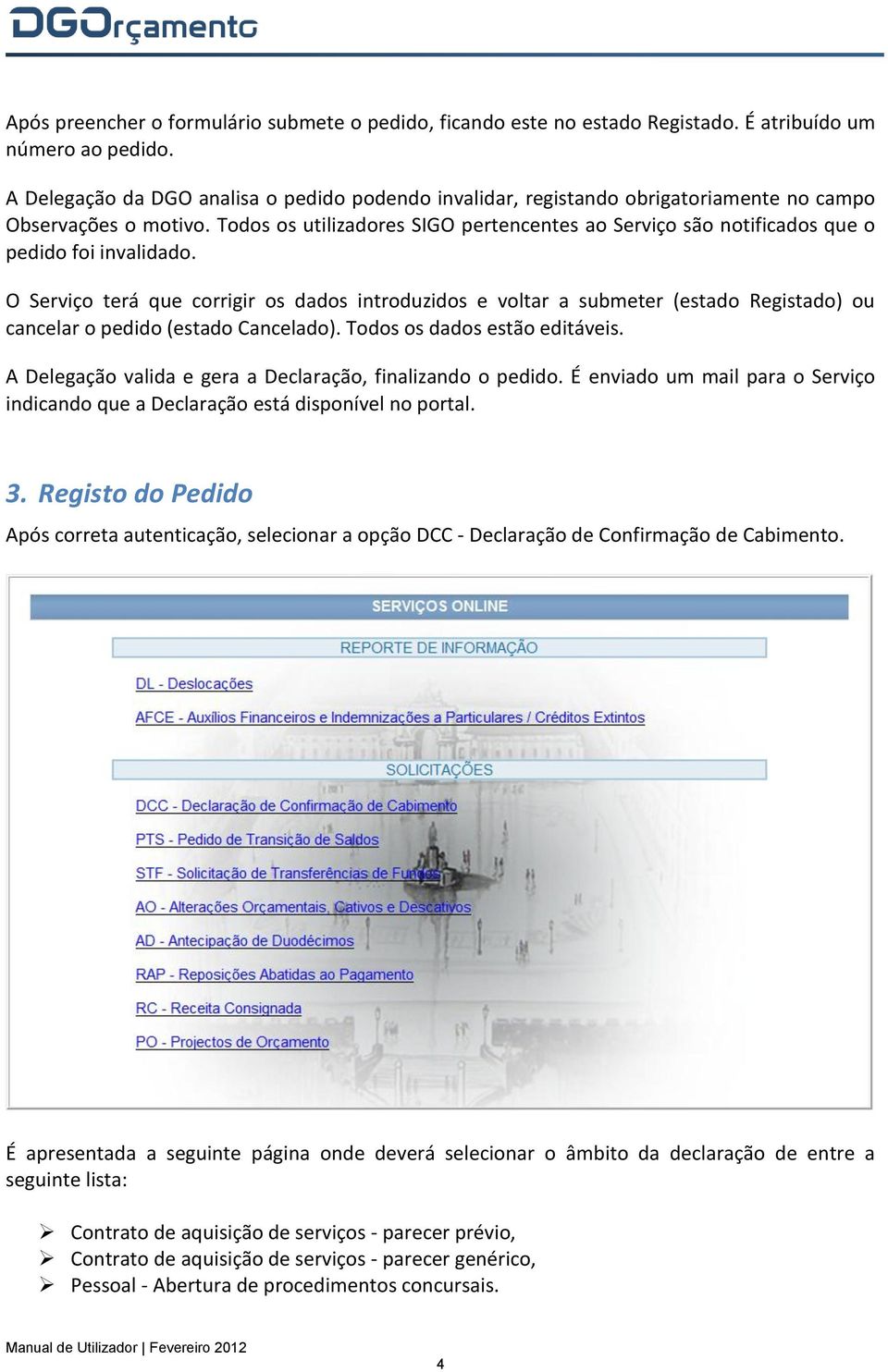 Todos os utilizadores SIGO pertencentes ao Serviço são notificados que o pedido foi invalidado.