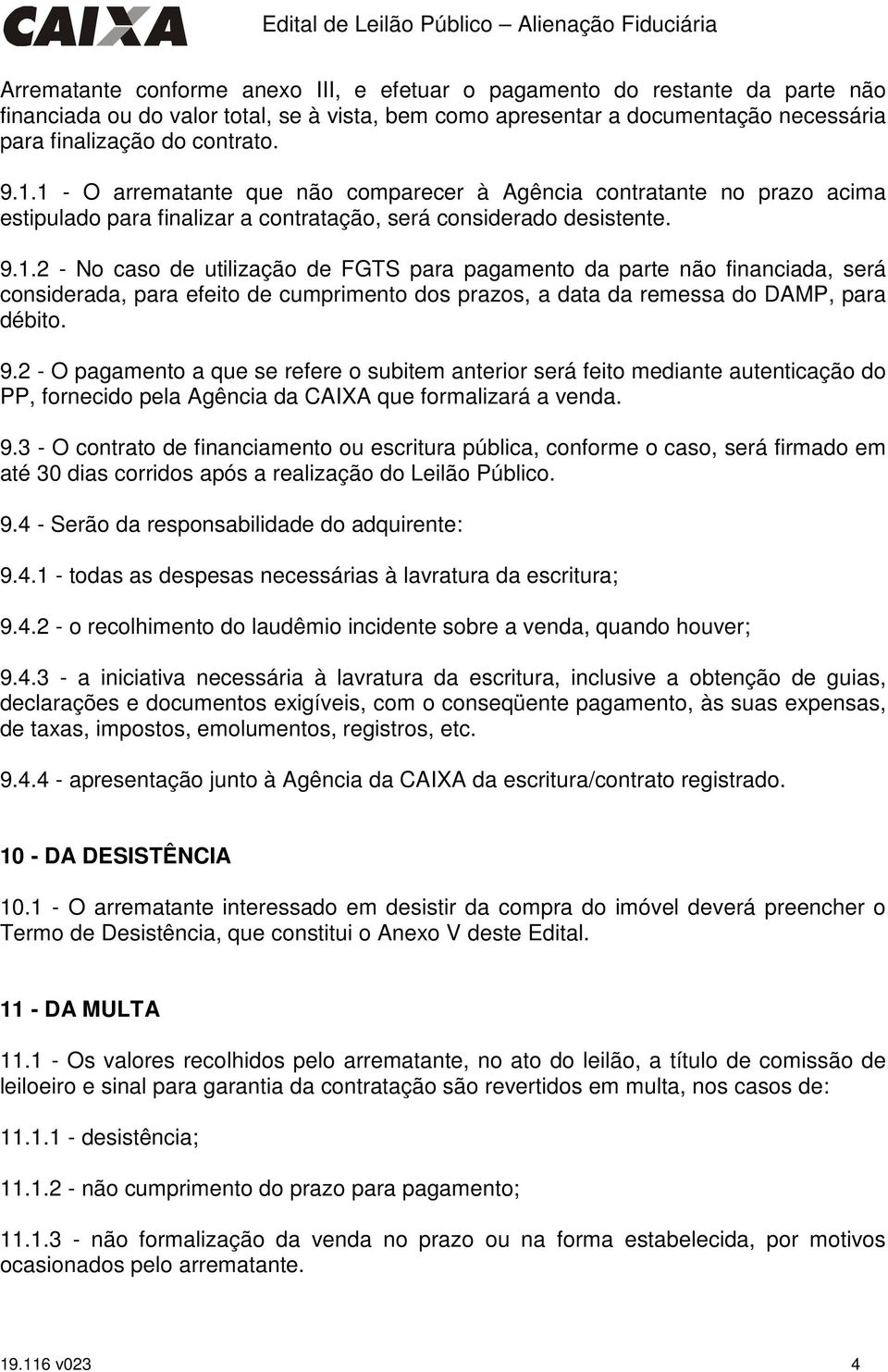 9.2 - O pagamento a que se refere o subitem anterior será feito mediante autenticação do PP, fornecido pela Agência da CAIXA que formalizará a venda. 9.