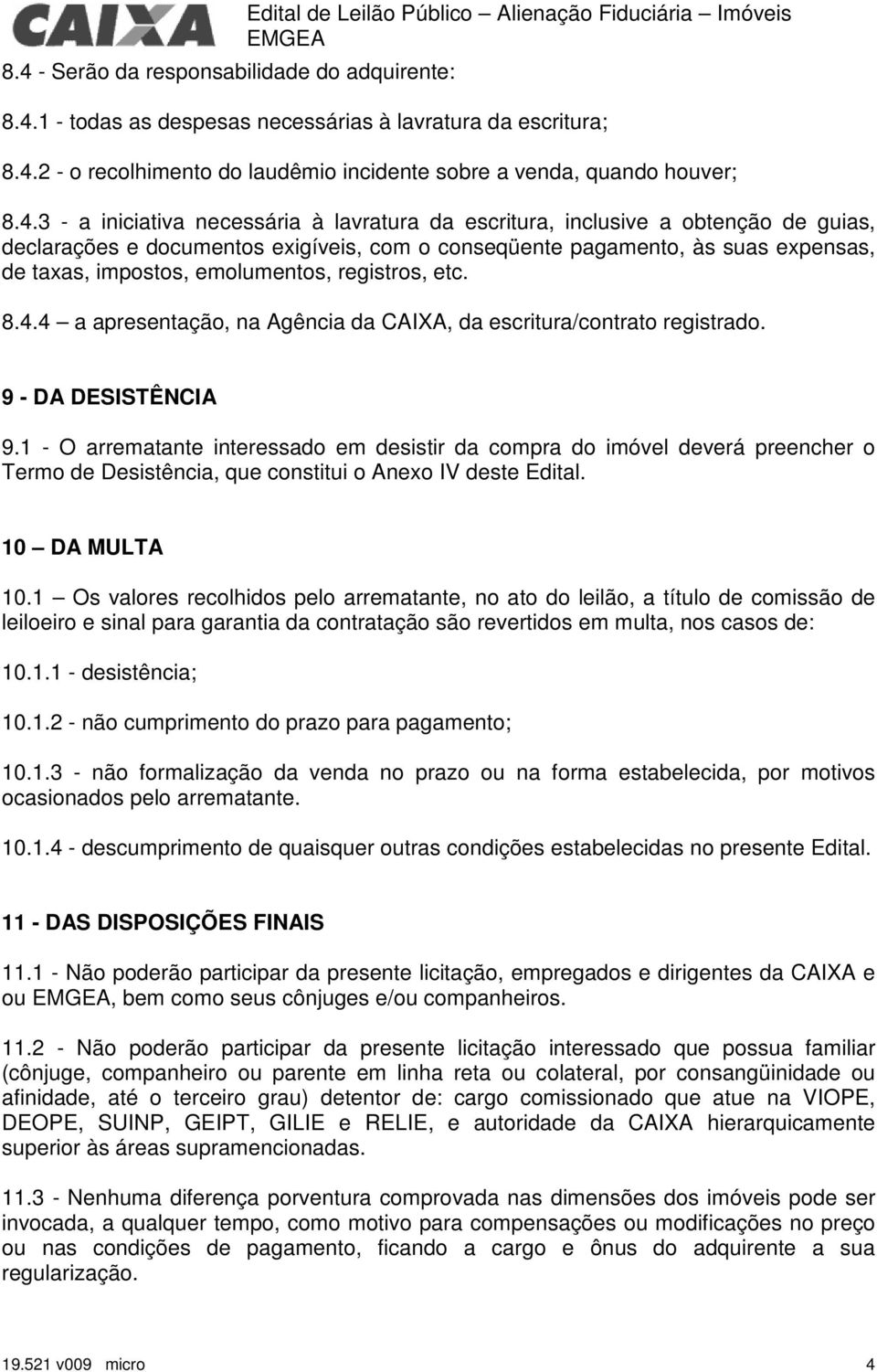 emolumentos, registros, etc. 8.4.4 a apresentação, na Agência da CAIXA, da escritura/contrato registrado. 9 - DA DESISTÊNCIA 9.