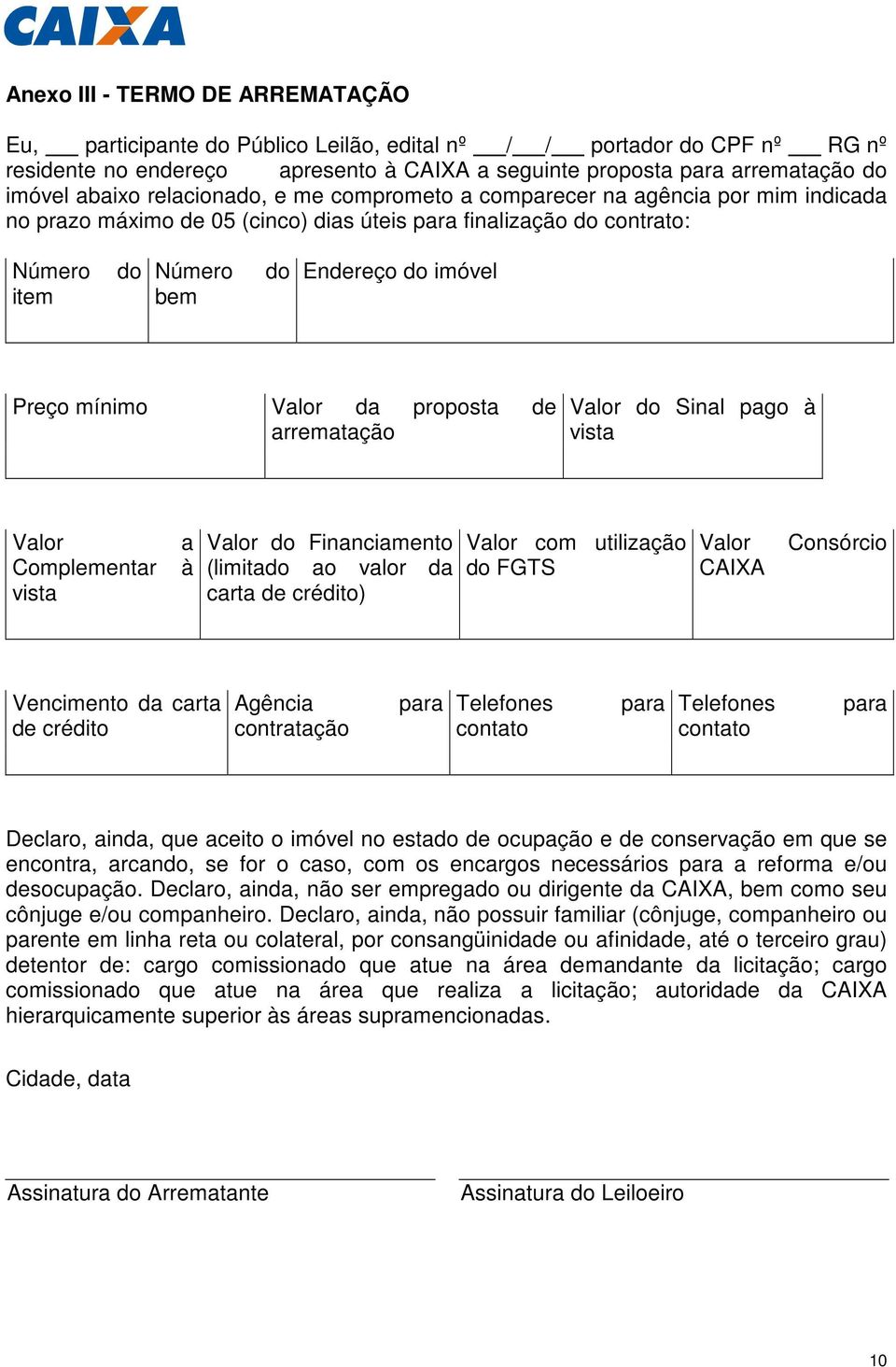 Preço mínimo Valor da proposta de arrematação Valor do Sinal pago à vista Valor Complementar vista a à Valor do Financiamento (limitado ao valor da carta de crédito) Valor com utilização do FGTS