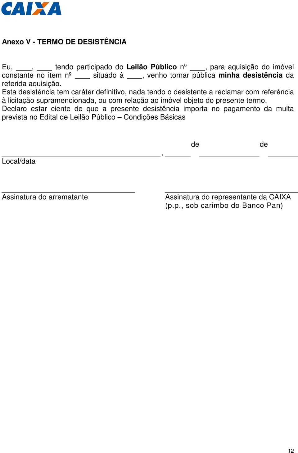 Esta desistência tem caráter definitivo, nada tendo o desistente a reclamar com referência à licitação supramencionada, ou com relação ao imóvel objeto do