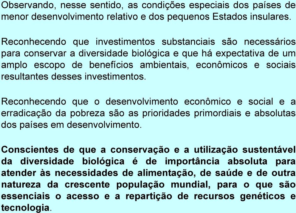 desses investimentos. Reconhecendo que o desenvolvimento econômico e social e a erradicação da pobreza são as prioridades primordiais e absolutas dos países em desenvolvimento.