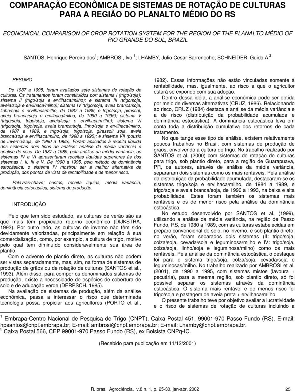 Os tratamentos foram constituídos por: sistema I (trigo/soja); sistema II (trigo/soja e ervilhaca/milho); e sistema III (trigo/soja, aveia/soja e ervilhaca/milho); sistema IV (trigo/soja, aveia