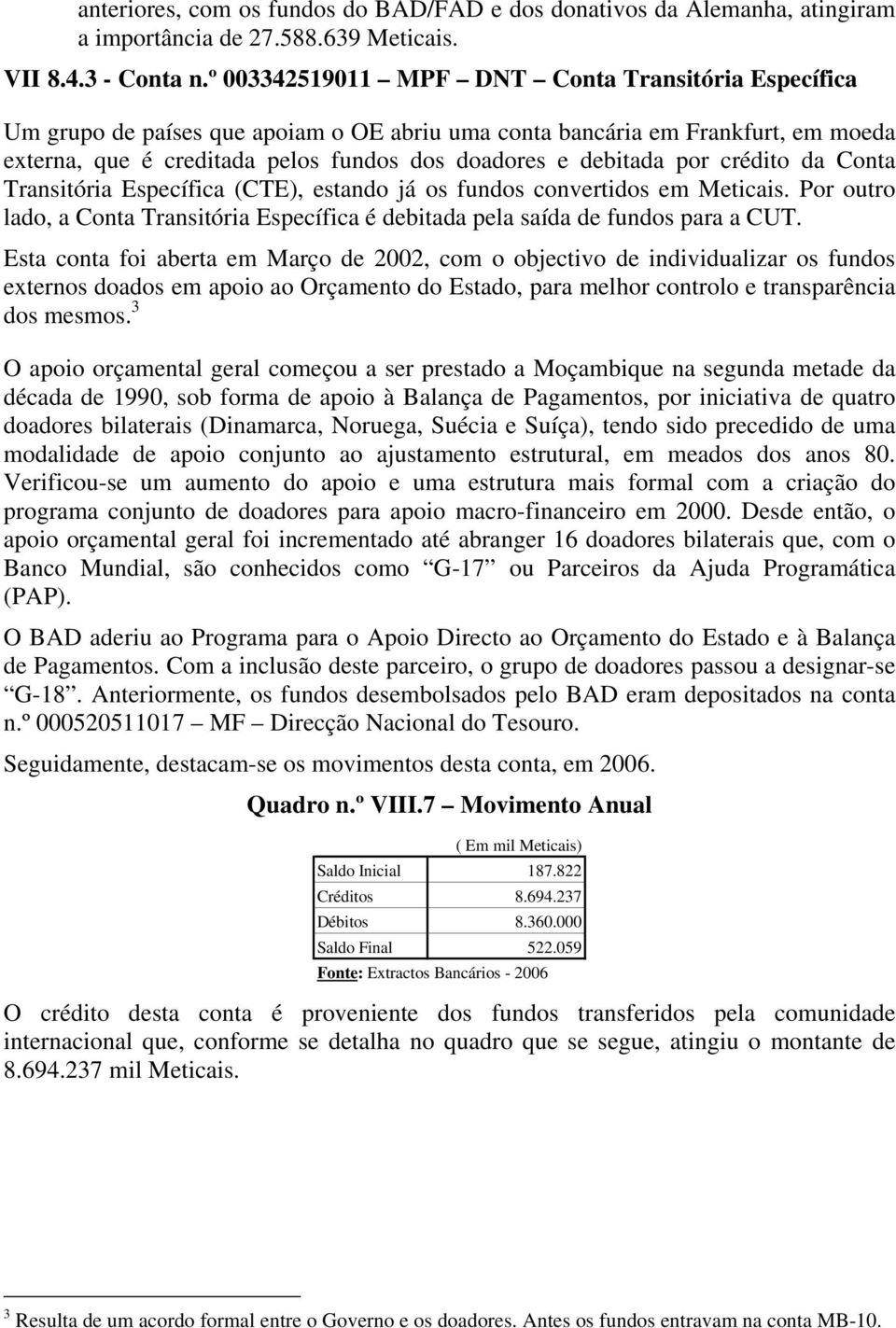 por crédito da Conta Transitória Específica (CTE), estando já os fundos convertidos em Meticais. Por outro lado, a Conta Transitória Específica é debitada pela saída de fundos para a CUT.