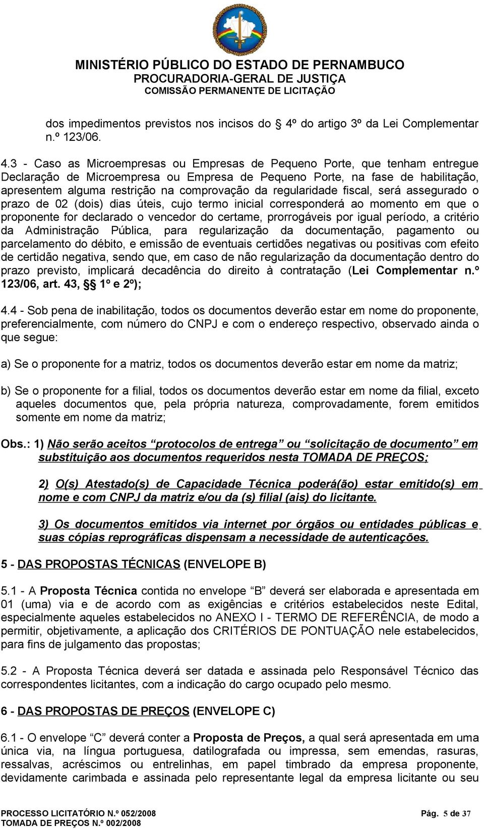 3 - Caso as Microempresas ou Empresas de Pequeno Porte, que tenham entregue Declaração de Microempresa ou Empresa de Pequeno Porte, na fase de habilitação, apresentem alguma restrição na comprovação