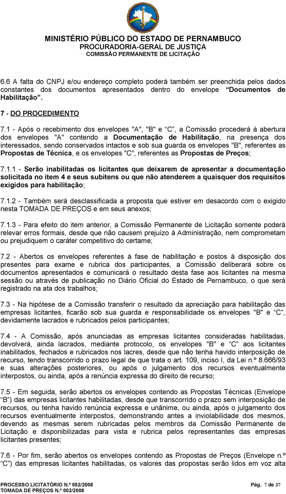 sob sua guarda os envelopes "B", referentes as Propostas de Técnica, e os envelopes "C", referentes as Propostas de Preços; 7.1.