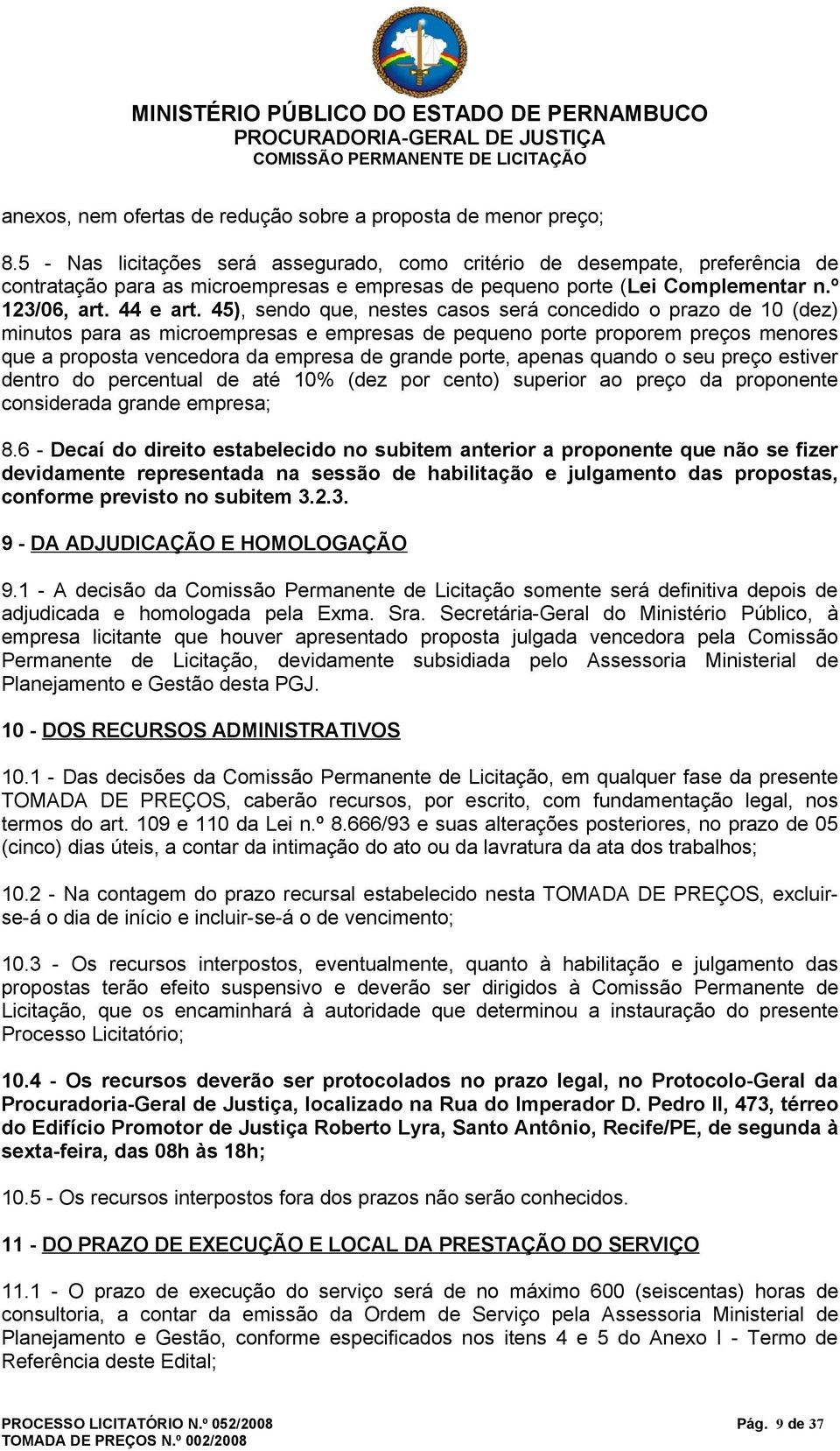 45), sendo que, nestes casos será concedido o prazo de 10 (dez) minutos para as microempresas e empresas de pequeno porte proporem preços menores que a proposta vencedora da empresa de grande porte,