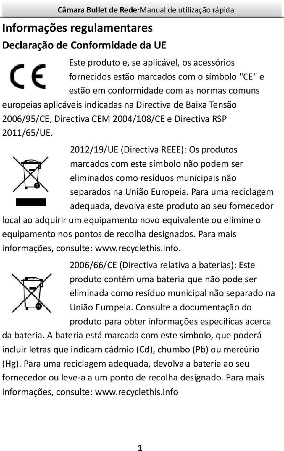 2012/19/UE (Directiva REEE): Os produtos marcados com este símbolo não podem ser eliminados como resíduos municipais não separados na União Europeia.