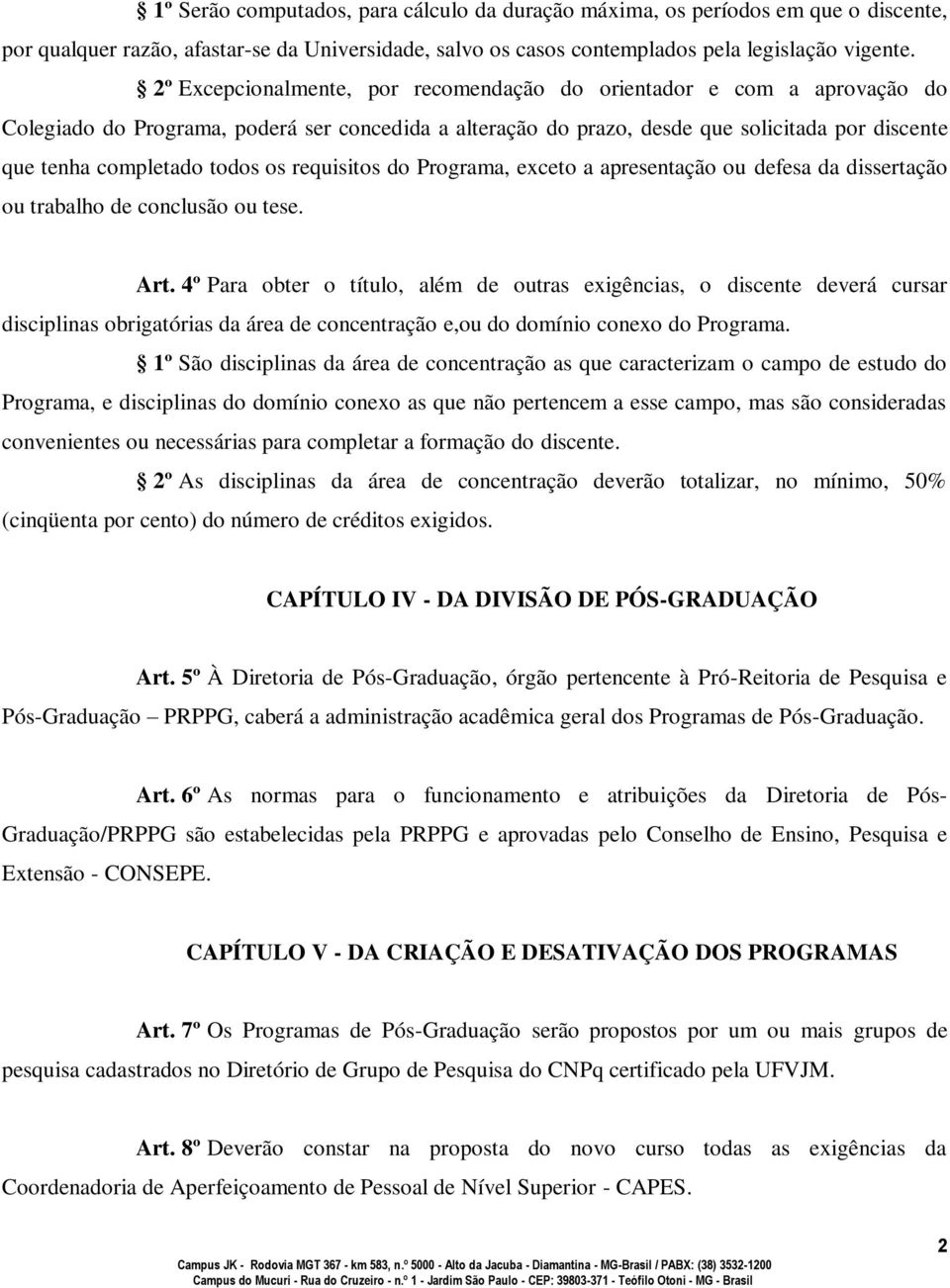 os requisitos do Programa, exceto a apresentação ou defesa da dissertação ou trabalho de conclusão ou tese. Art.