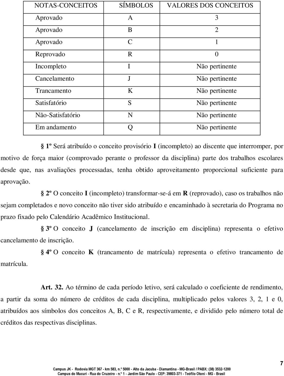 (comprovado perante o professor da disciplina) parte dos trabalhos escolares desde que, nas avaliações processadas, tenha obtido aproveitamento proporcional suficiente para aprovação.