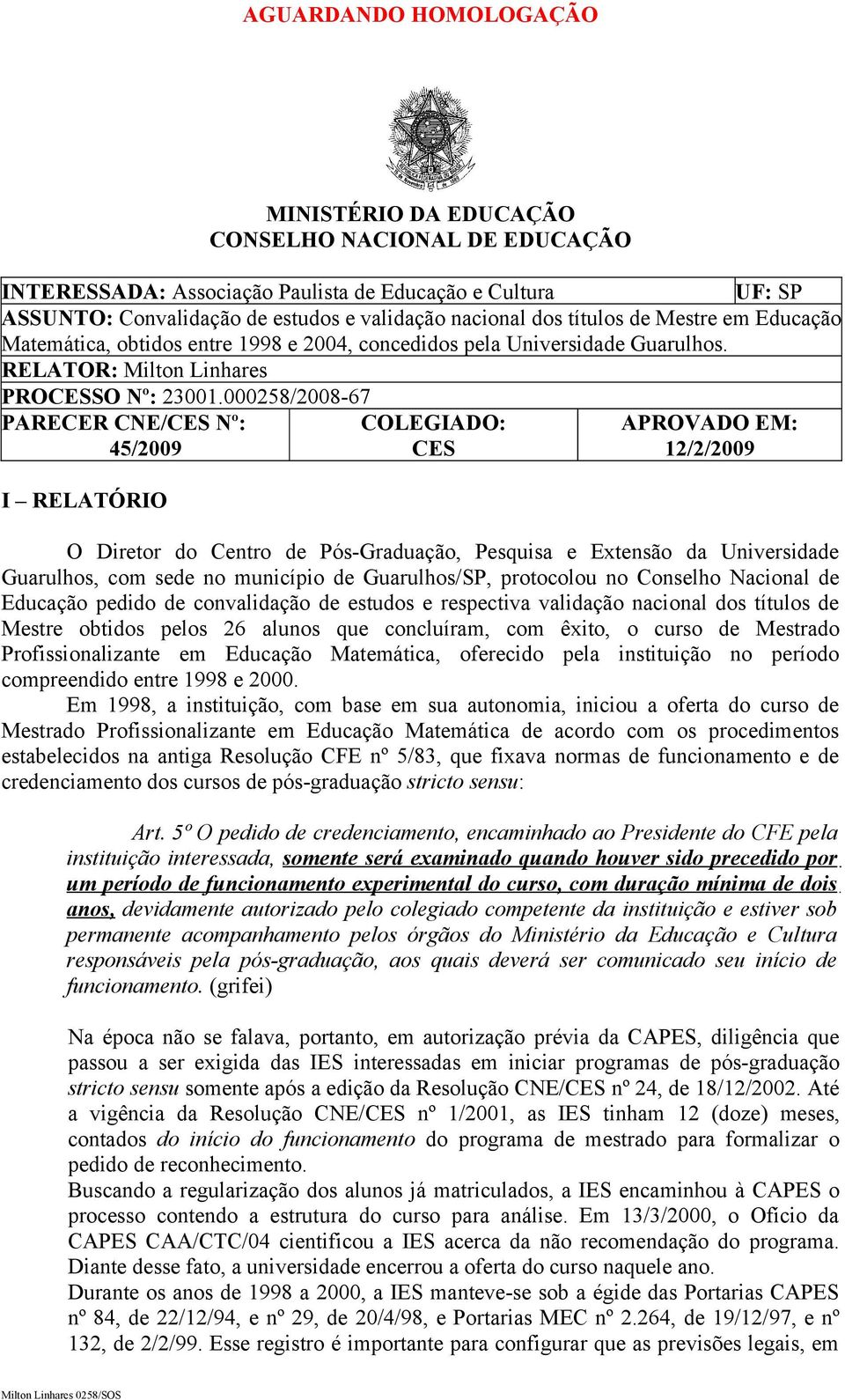 000258/2008-67 PARECER CNE/CES Nº: 45/2009 COLEGIADO: CES APROVADO EM: 12/2/2009 I RELATÓRIO O Diretor do Centro de Pós-Graduação, Pesquisa e Extensão da Universidade Guarulhos, com sede no município