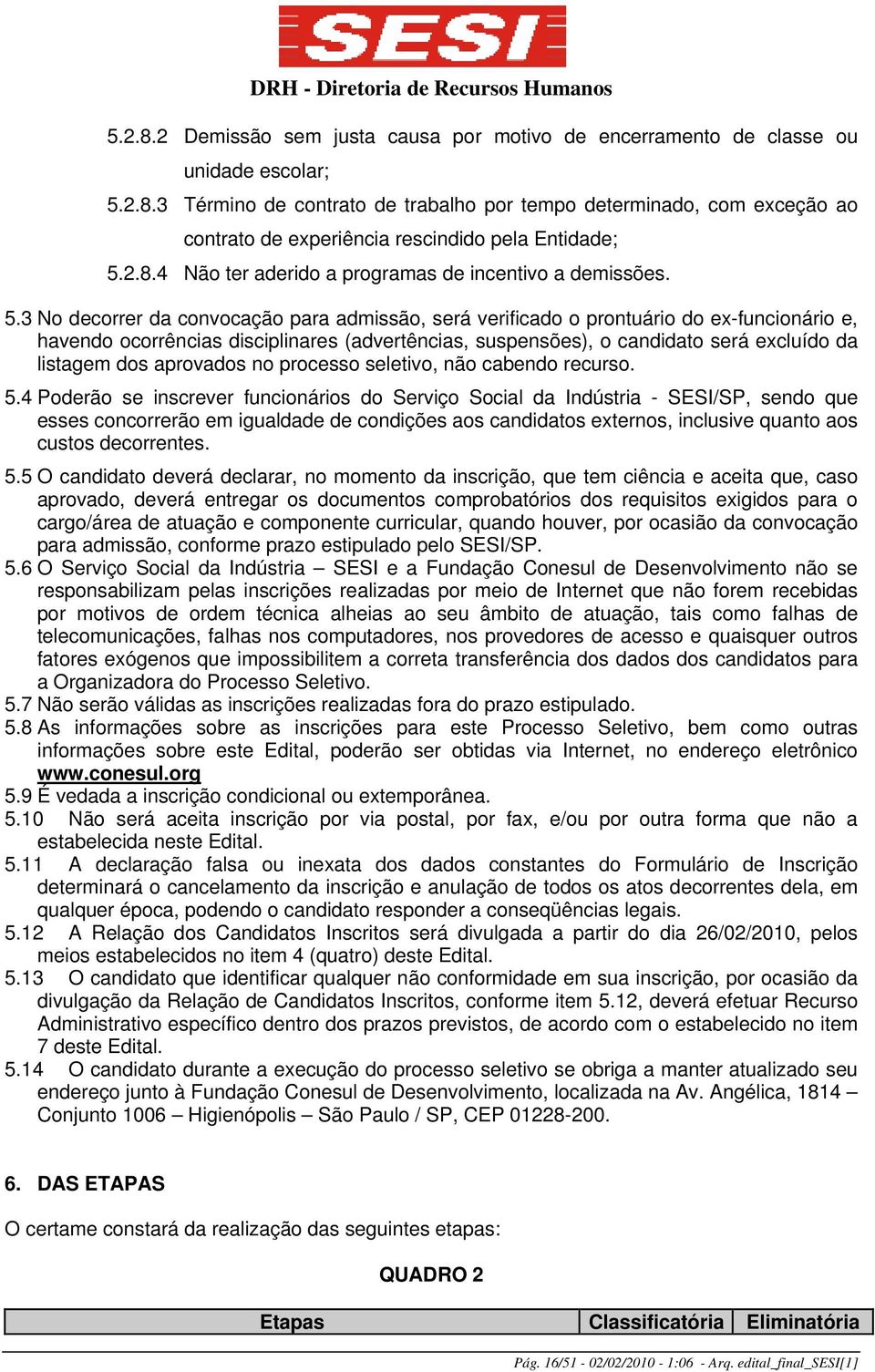 3 No decorrer da convocação para admissão, será verificado o prontuário do ex-funcionário e, havendo ocorrências disciplinares (advertências, suspensões), o candidato será excluído da listagem dos