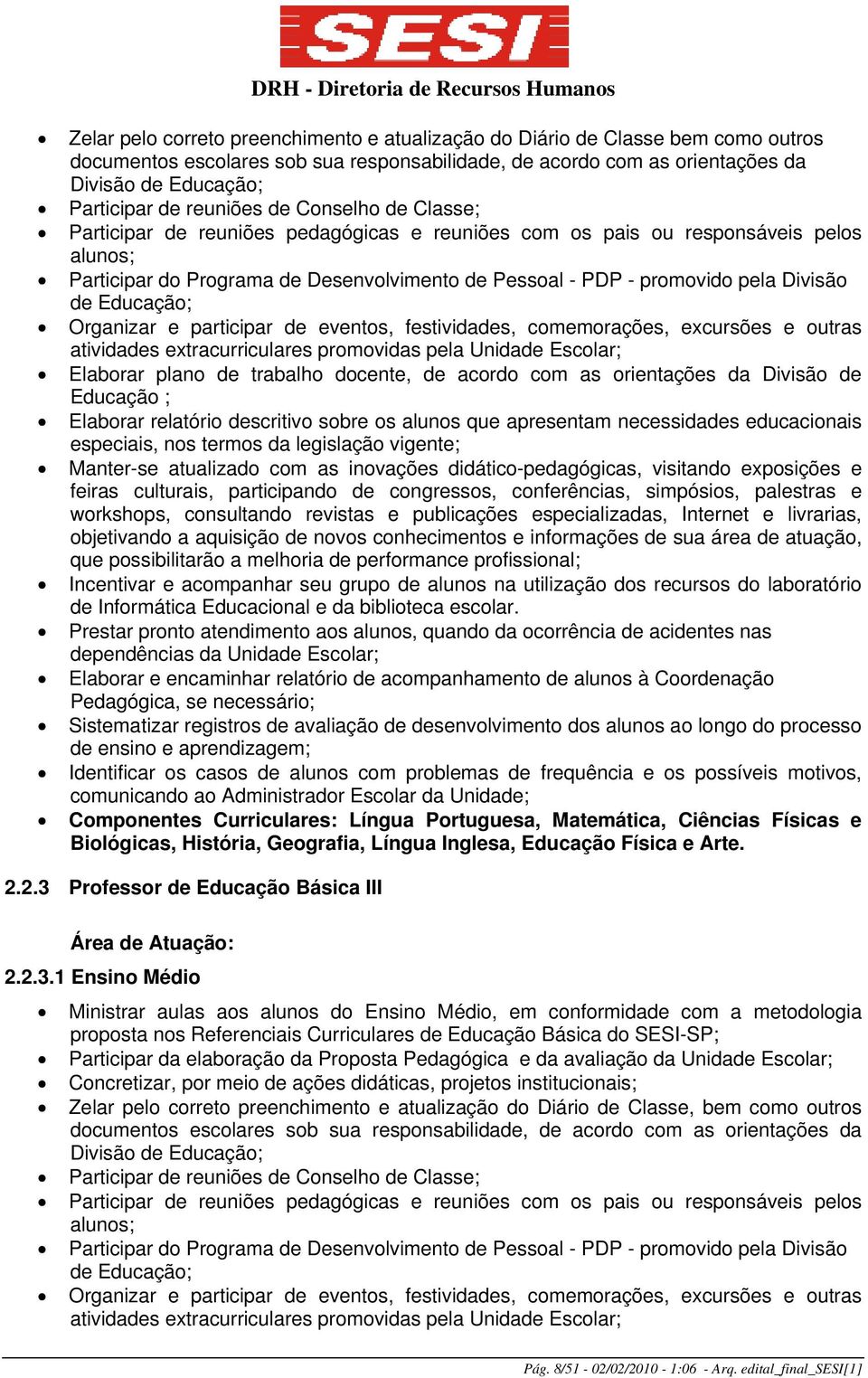 Divisão de Educação; Organizar e participar de eventos, festividades, comemorações, excursões e outras atividades extracurriculares promovidas pela Unidade Escolar; Elaborar plano de trabalho