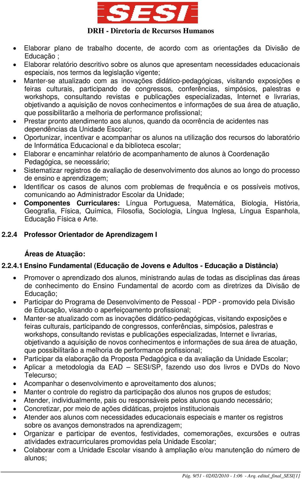 consultando revistas e publicações especializadas, Internet e livrarias, objetivando a aquisição de novos conhecimentos e informações de sua área de atuação, que possibilitarão a melhoria de