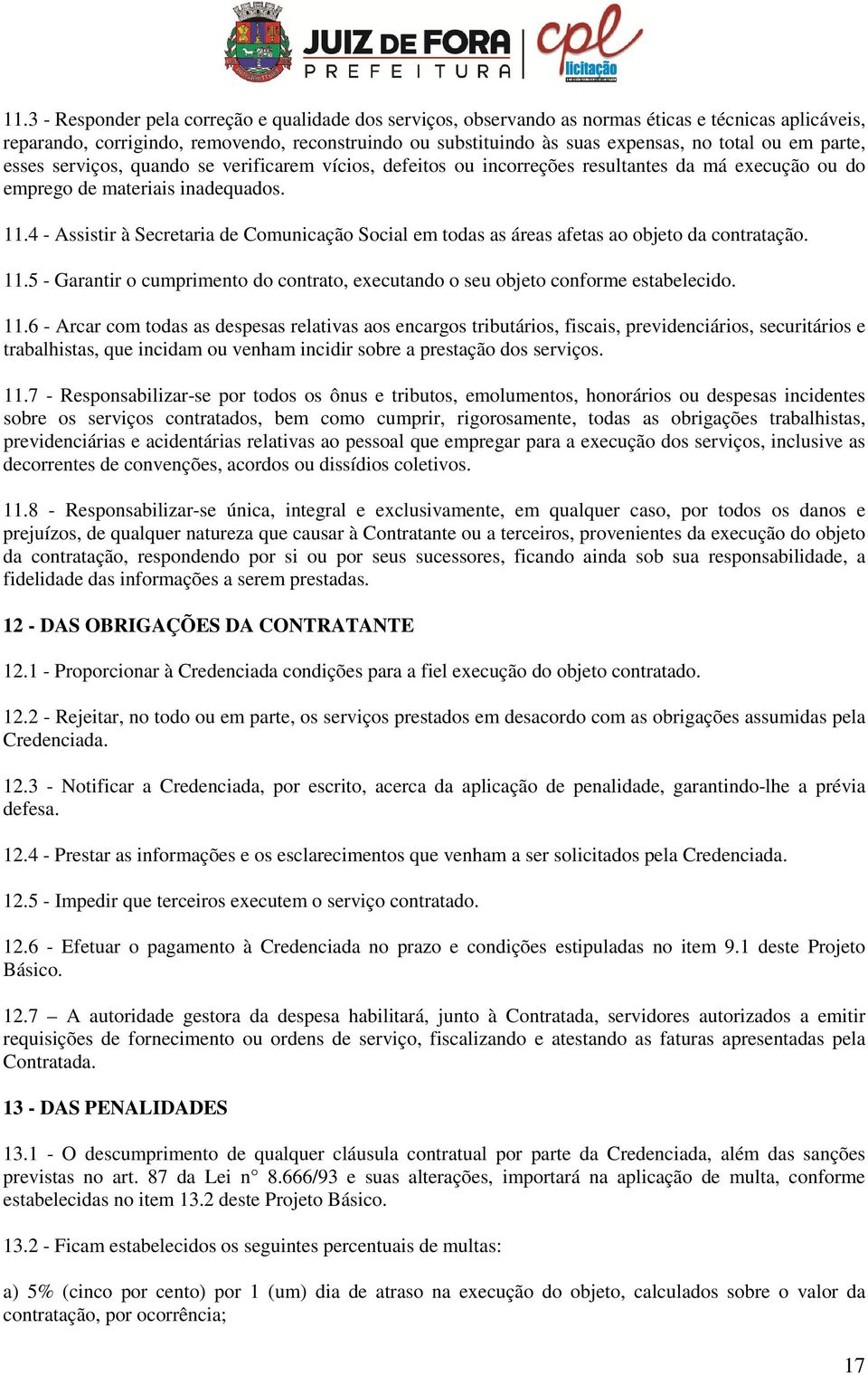 4 - Assistir à Secretaria de Comunicação Social em todas as áreas afetas ao objeto da contratação. 11.