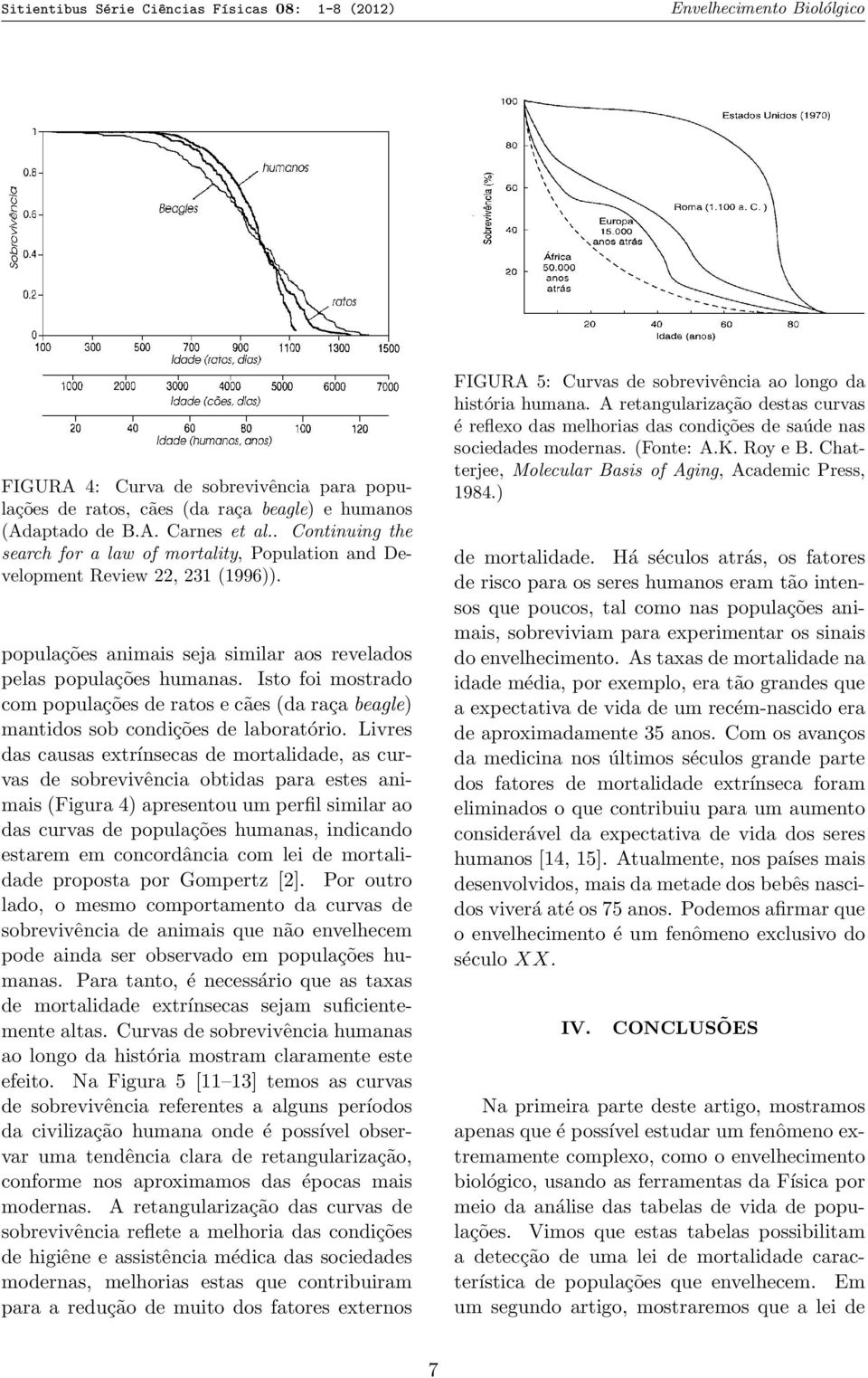 Isto foi mostrado com populações de ratos e cães (da raça beagle) mantidos sob condições de laboratório.