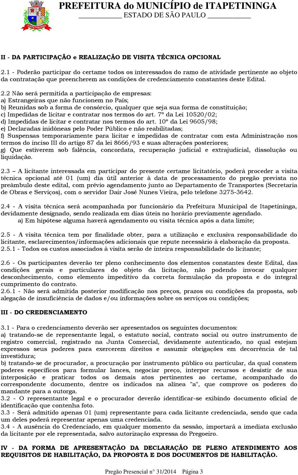 2 Não será permitida a participação de empresas: a) Estrangeiras que não funcionem no País; b) Reunidas sob a forma de consórcio, qualquer que seja sua forma de constituição; c) Impedidas de licitar