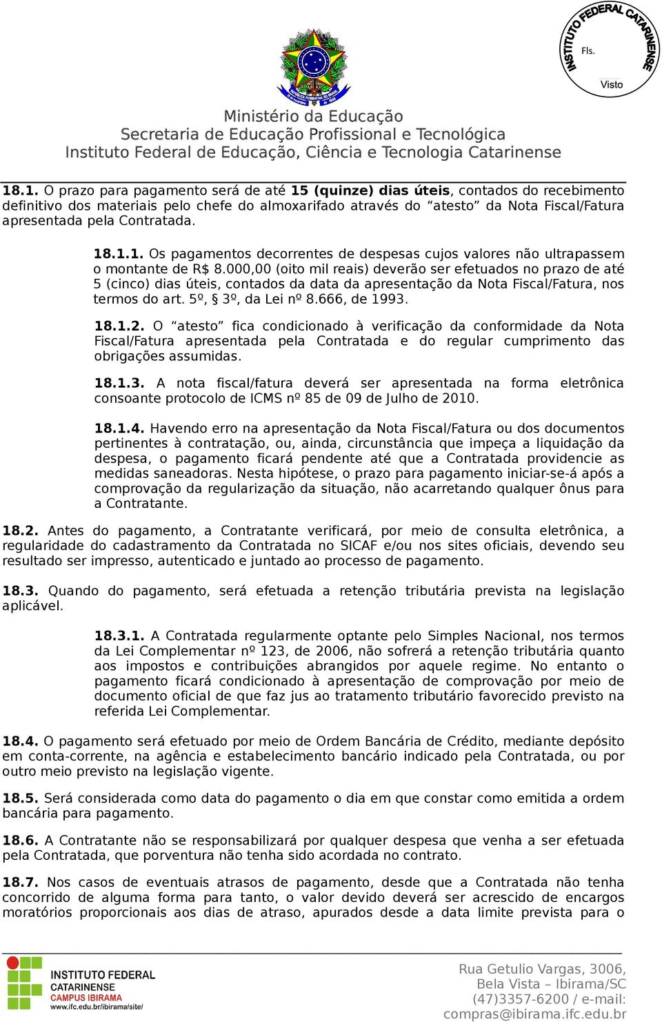 000,00 (oito mil reais) deverão ser efetuados no prazo de até 5 (cinco) dias úteis, contados da data da apresentação da Nota Fiscal/Fatura, nos termos do art. 5º, 3º, da Lei nº 8.666, de 1993. 18.1.2.