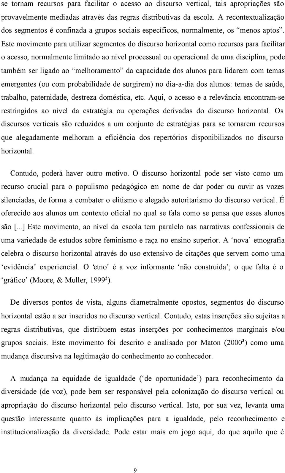 Este movimento para utilizar segmentos do discurso horizontal como recursos para facilitar o acesso, normalmente limitado ao nível processual ou operacional de uma disciplina, pode também ser ligado