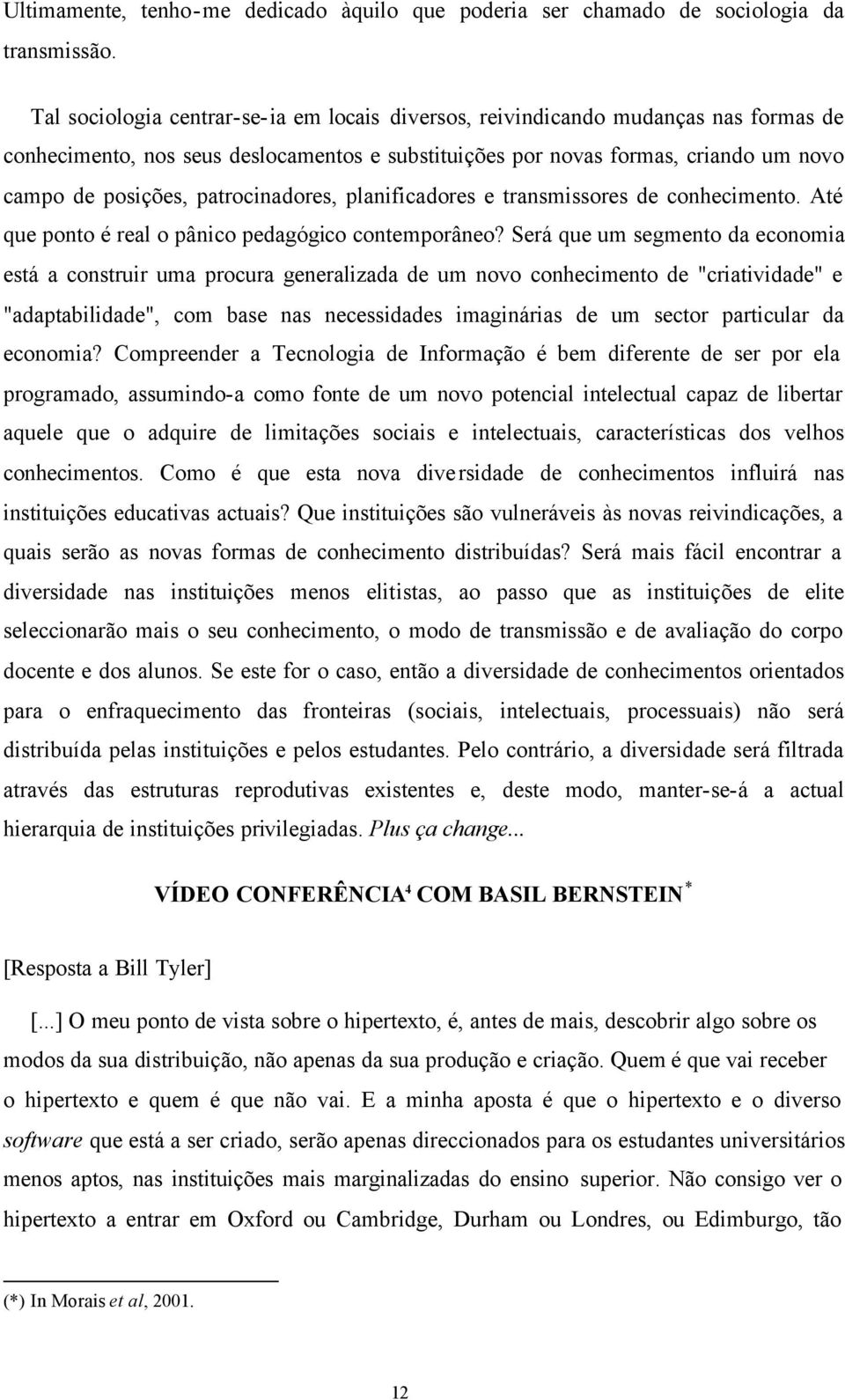 patrocinadores, planificadores e transmissores de conhecimento. Até que ponto é real o pânico pedagógico contemporâneo?