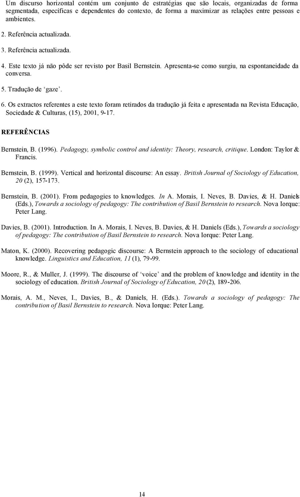 Tradução de gaze. 6. Os extractos referentes a este texto foram retirados da tradução já feita e apresentada na Revista Educação, Sociedade & Culturas, (15), 2001, 9-17. REFERÊNCIAS Bernstein, B.