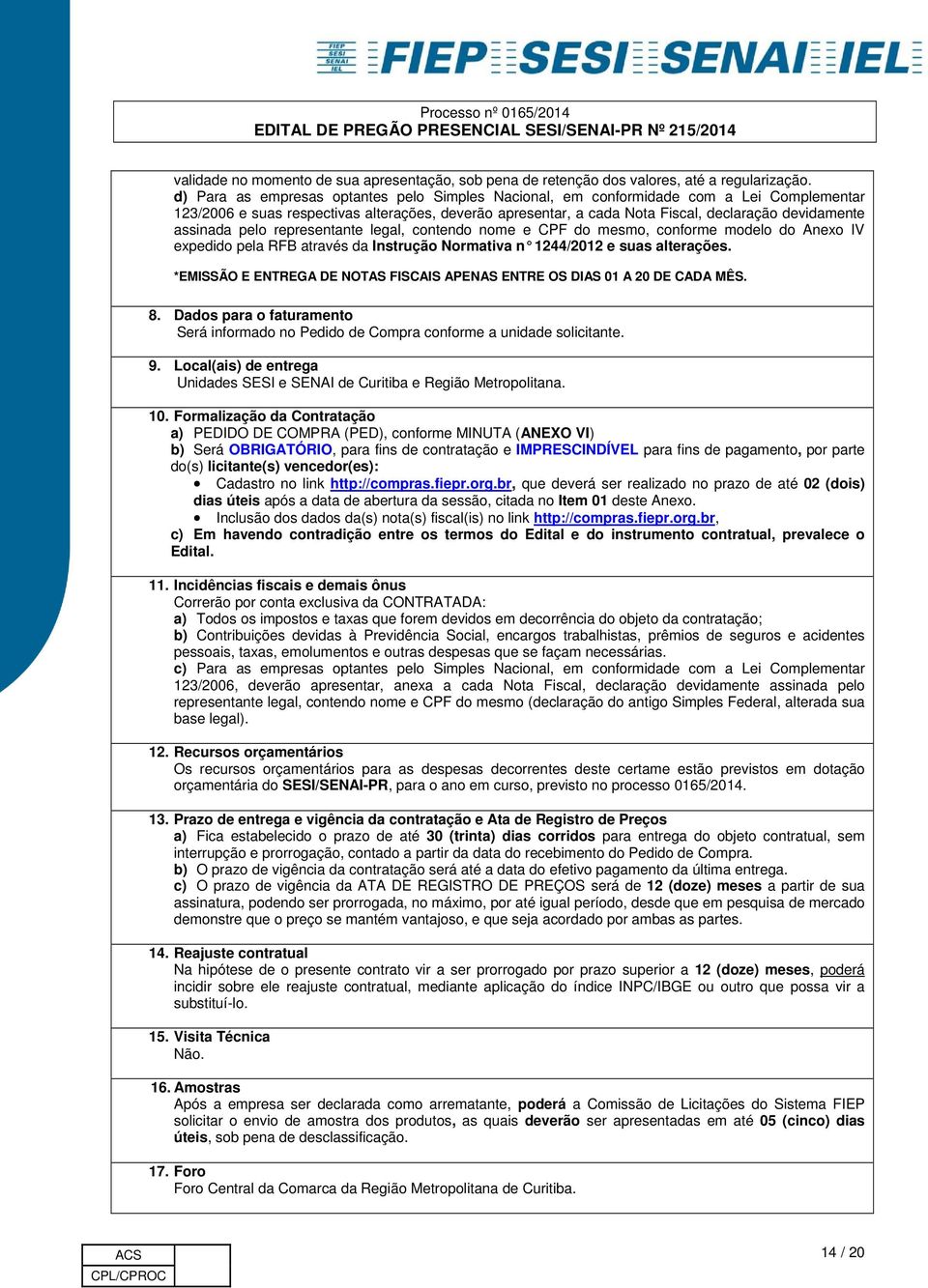 assinada pelo representante legal, contendo nome e CPF do mesmo, conforme modelo do Anexo IV expedido pela RFB através da Instrução Normativa n 1244/2012 e suas alterações.