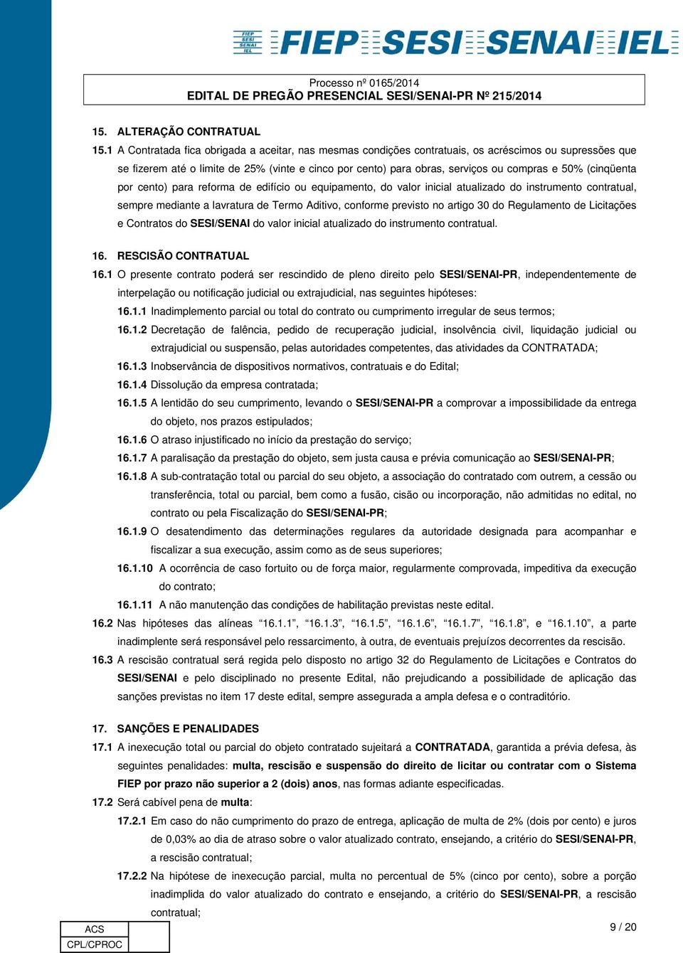 50% (cinqüenta por cento) para reforma de edifício ou equipamento, do valor inicial atualizado do instrumento contratual, sempre mediante a lavratura de Termo Aditivo, conforme previsto no artigo 30