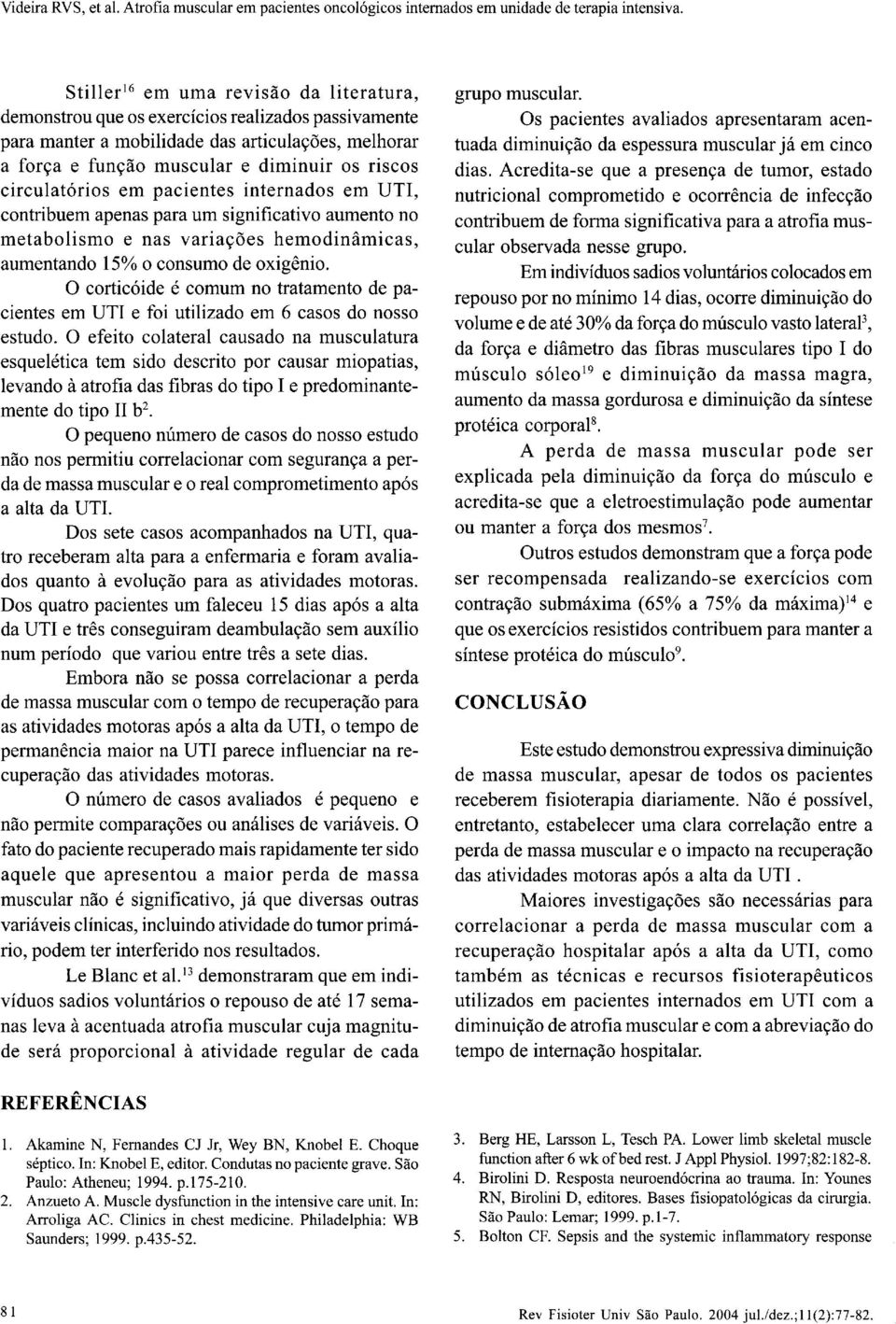 O corticóide é comum no tratamento de pacientes em UTI e foi utilizado em 6 casos do nosso estudo.