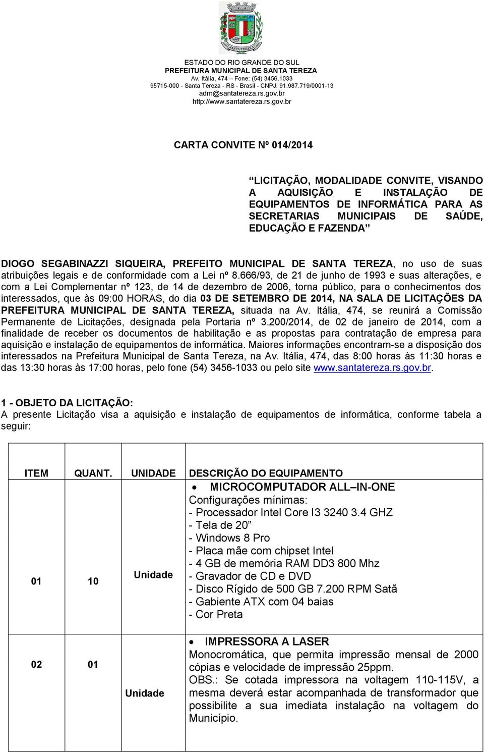 666/93, de 21 de junho de 1993 e suas alterações, e com a Lei Complementar nº 123, de 14 de dezembro de 2006, torna público, para o conhecimentos dos interessados, que às 09:00 HORAS, do dia 03 DE