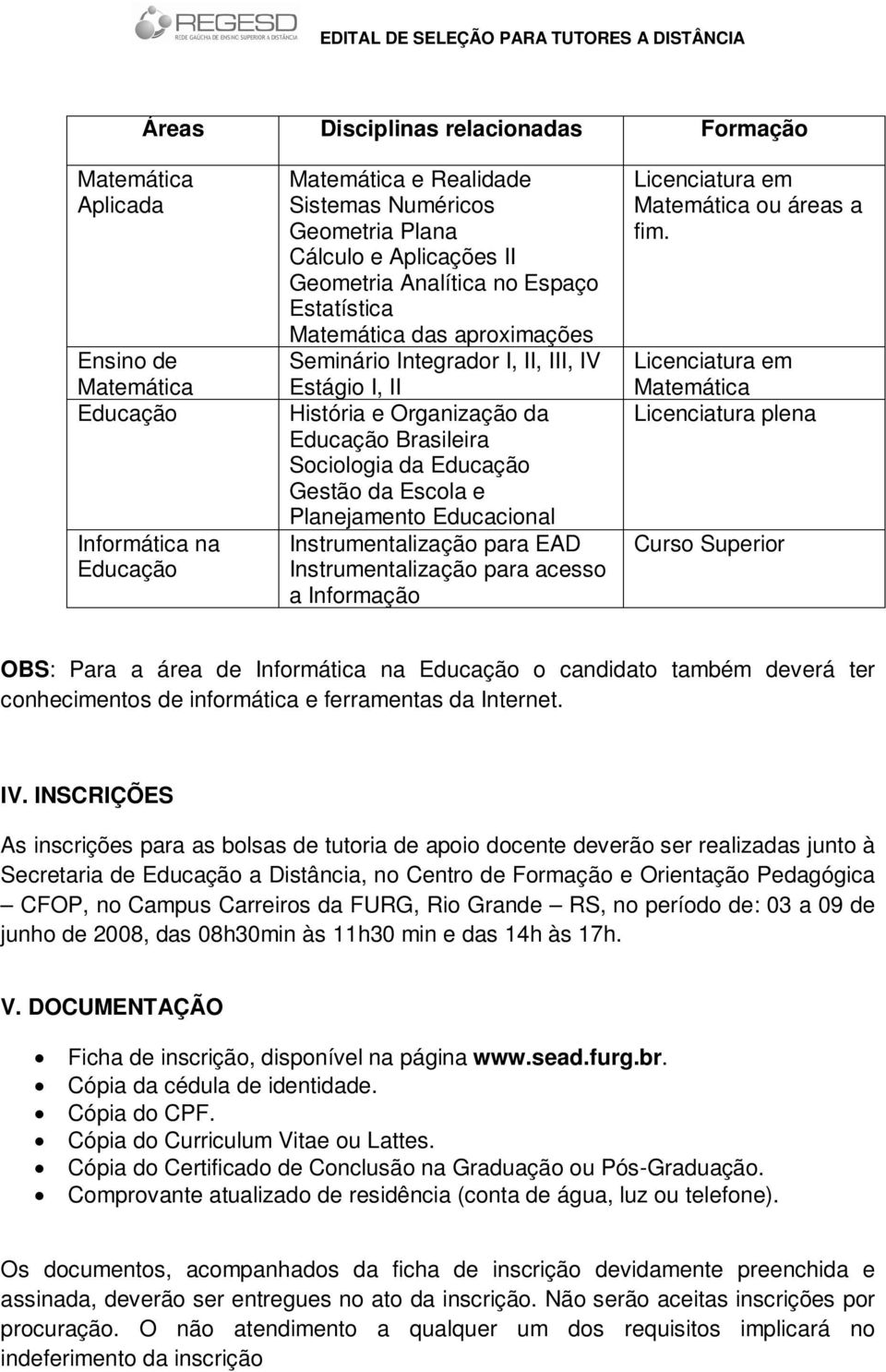 da Escola e Planejamento Educacional Instrumentalização para EAD Instrumentalização para acesso a Informação Licenciatura em ou áreas a fim.