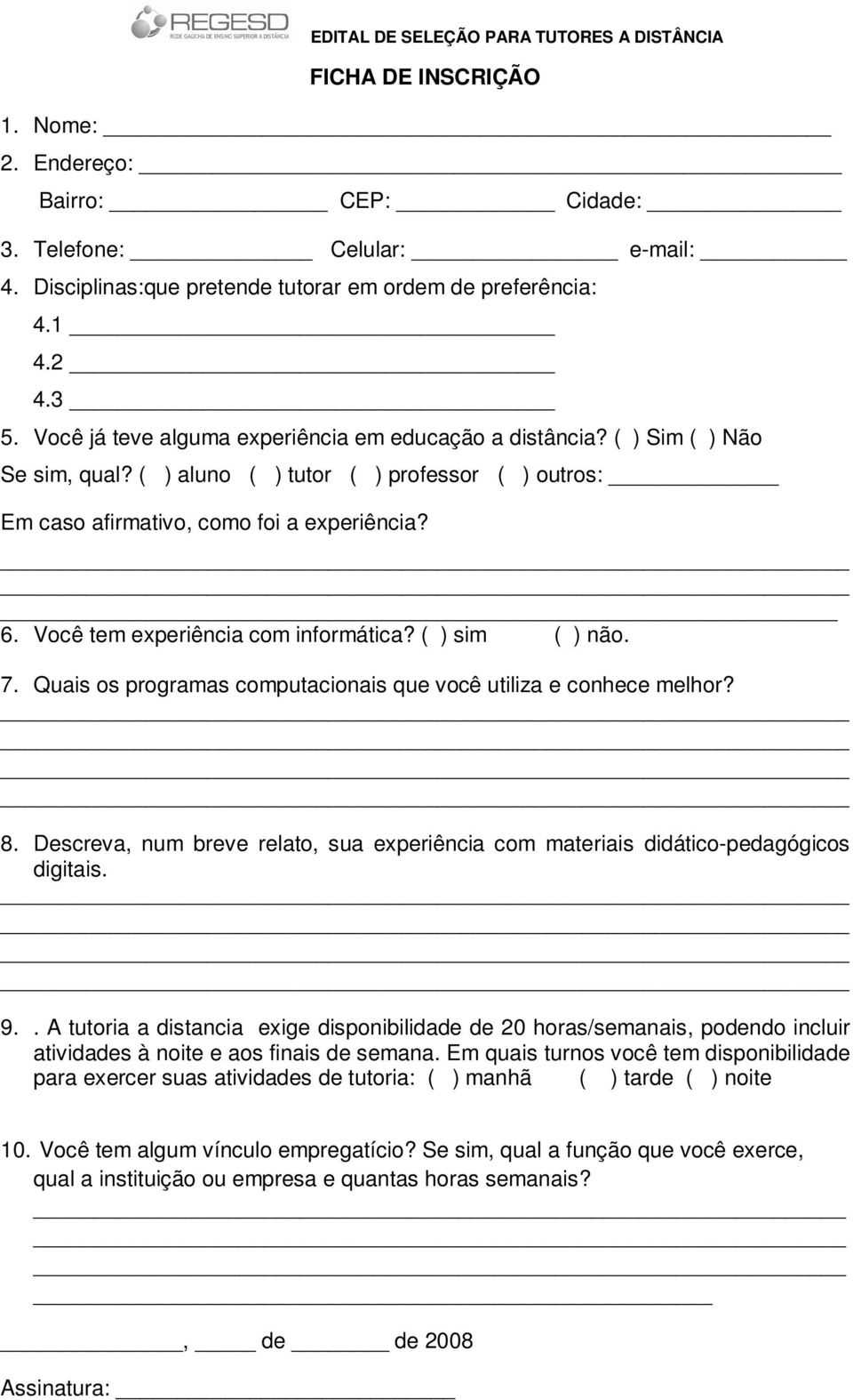 Você tem experiência com informática? ( ) sim ( ) não. 7. Quais os programas computacionais que você utiliza e conhece melhor? 8.