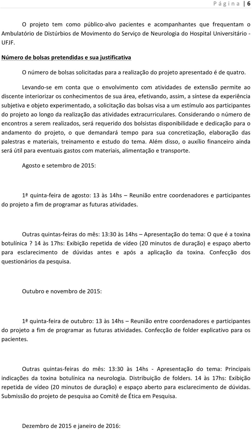 Levando-se em conta que o envolvimento com atividades de extensão permite ao discente interiorizar os conhecimentos de sua área, efetivando, assim, a síntese da experiência subjetiva e objeto